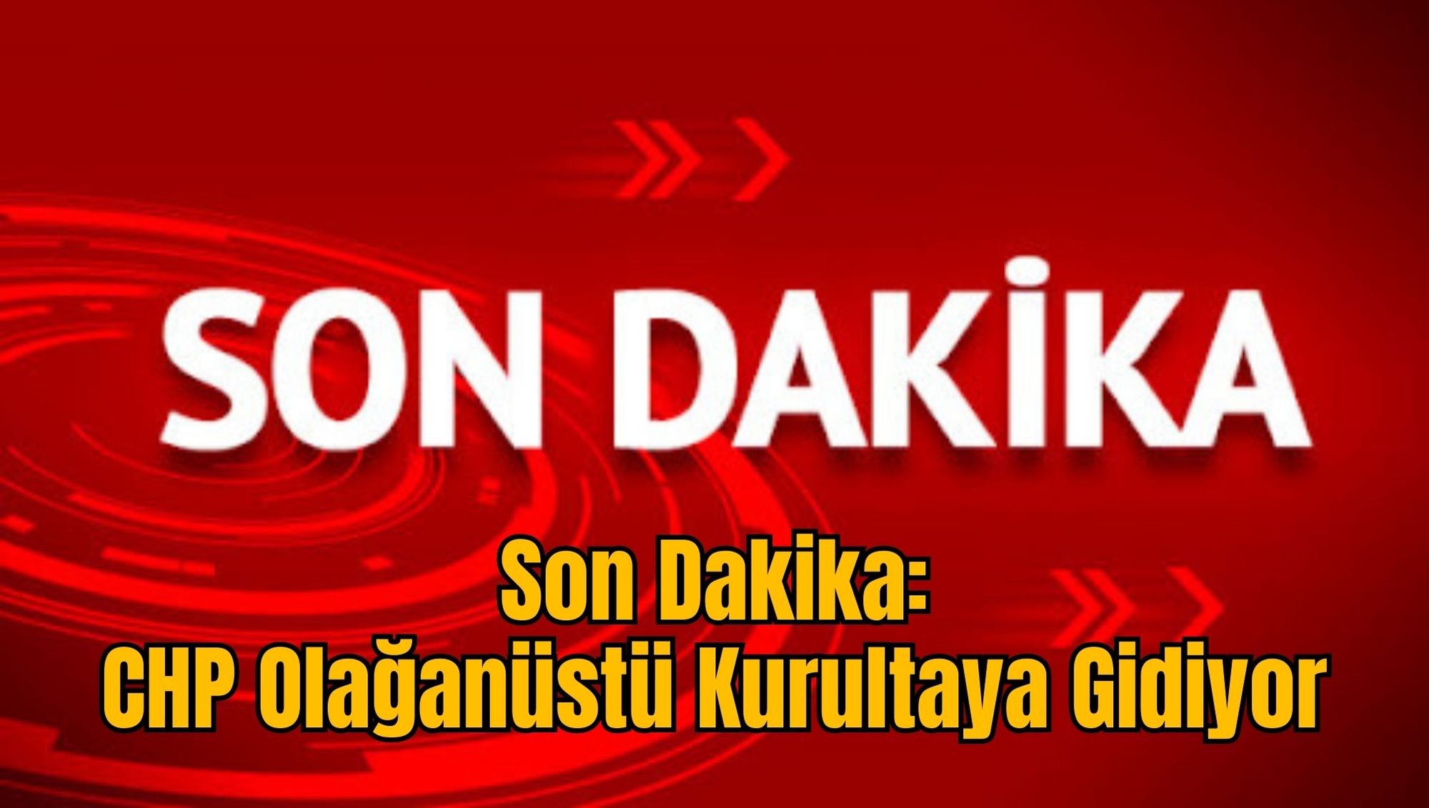 Son Dakika: CHP Olağanüstü Kurultaya Gidiyor