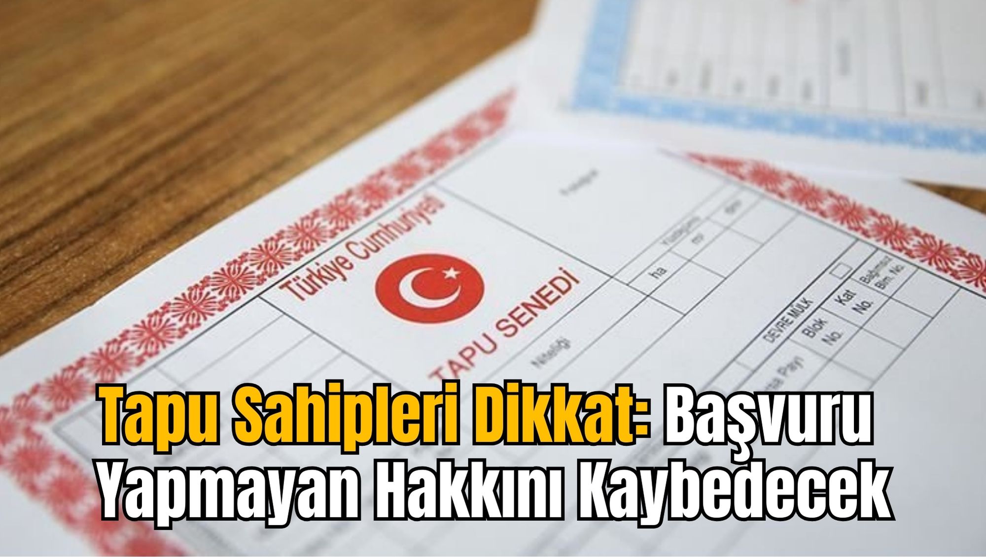 Tapu Sahipleri Dikkat: Başvuru Yapmayan Hakkını Kaybedecek