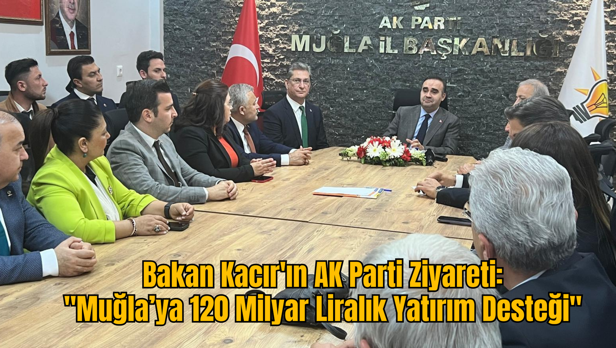 Bakan Kacır'ın AK Parti Ziyareti :''Muğla’ya 120 Milyar Liralık Yatırım Desteği''