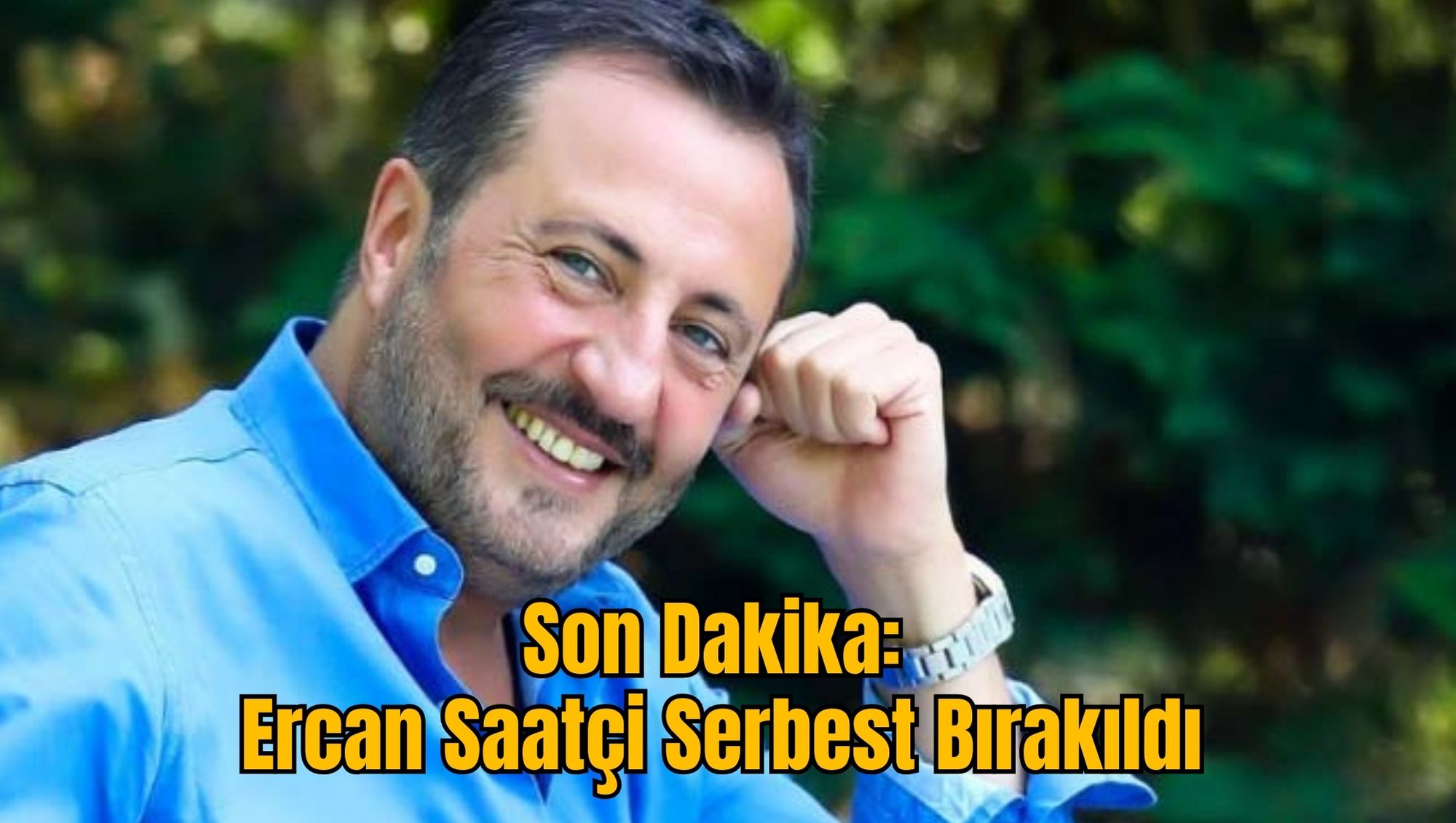 Son Dakika: Ercan Saatçi Serbest Bırakıldı