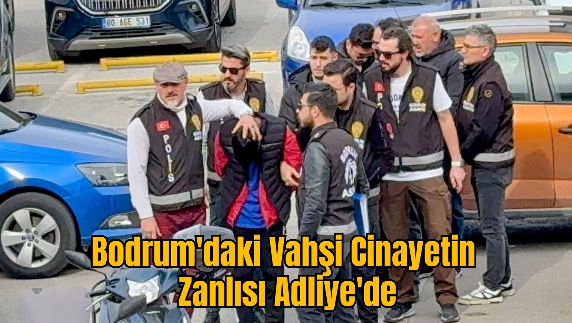 Bodrum'daki Vahşi Cinayetin Zanlısı Adliye'de