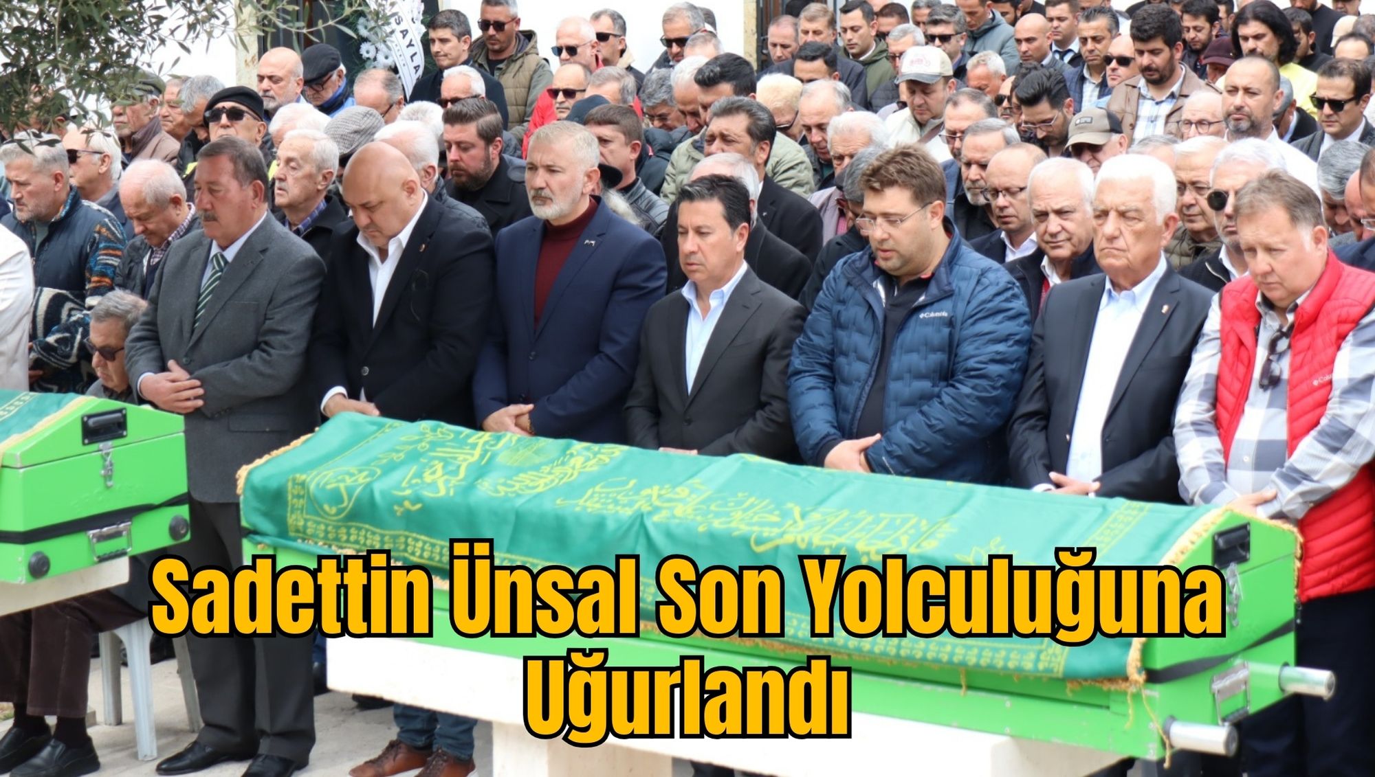 Sadettin Ünsal Son Yolculuğuna Uğurlandı