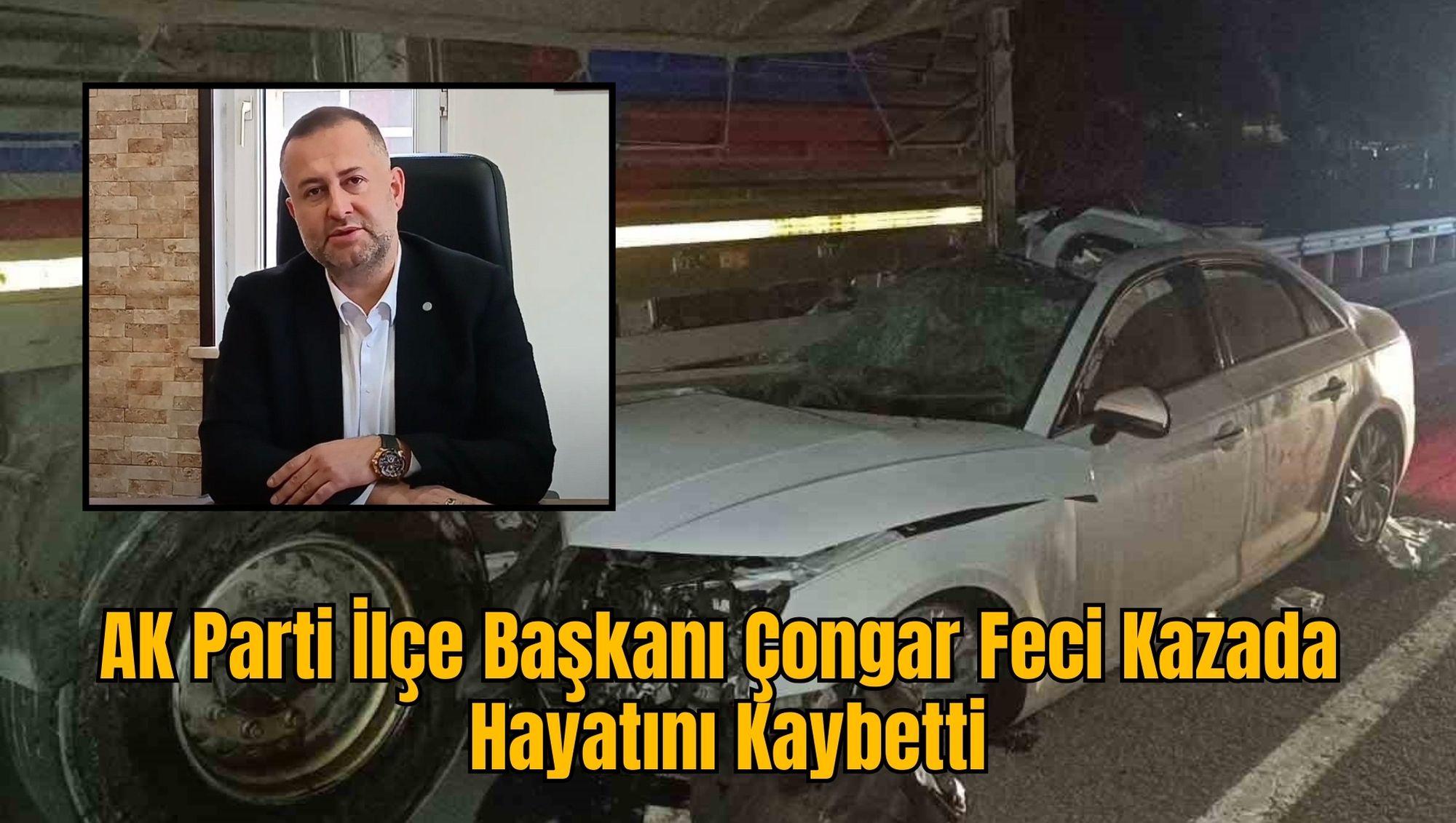 AK Parti İlçe Başkanı Çongar Feci Kazada Hayatını Kaybetti
