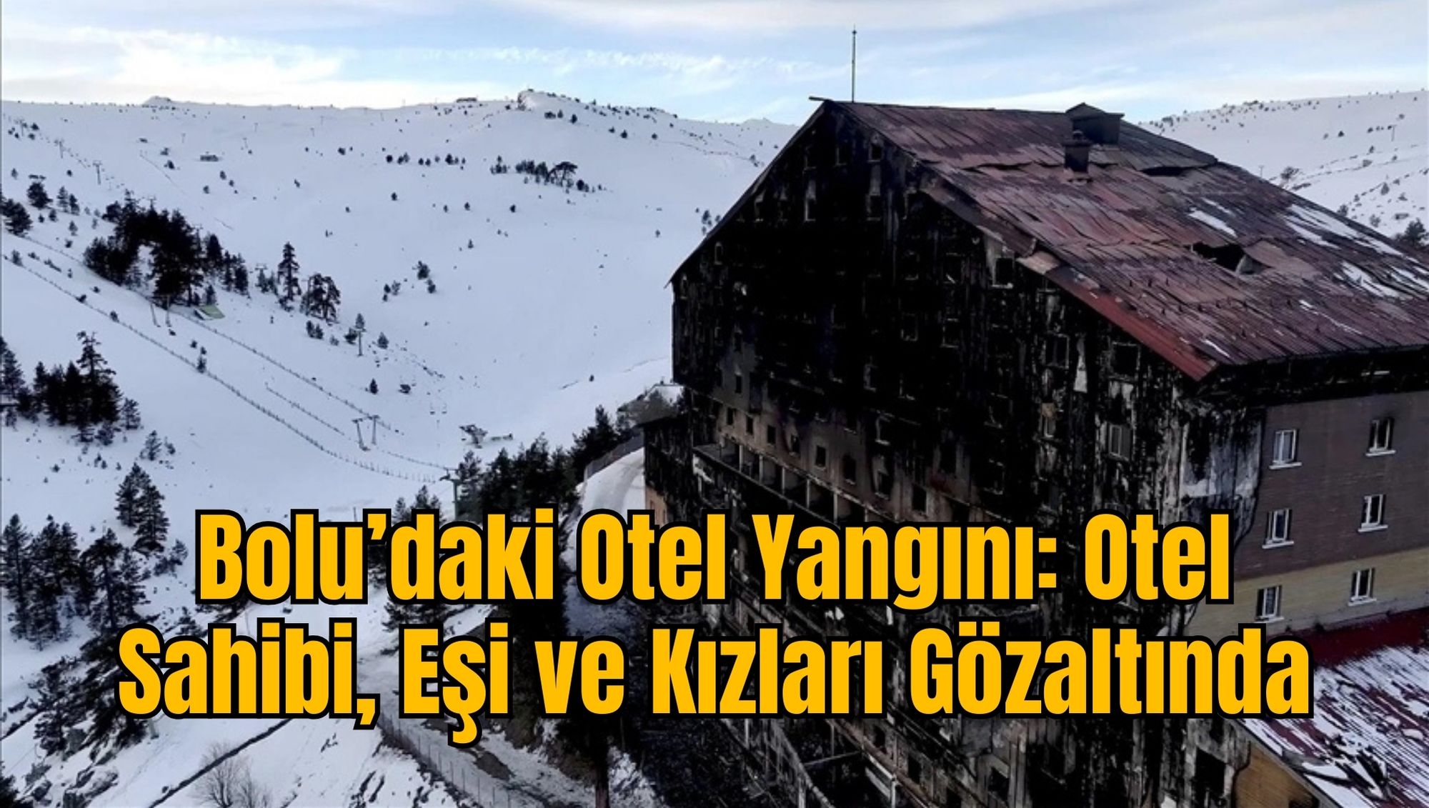 Bolu’daki Otel Yangını: Otel Sahibi, Eşi ve Kızları Gözaltında