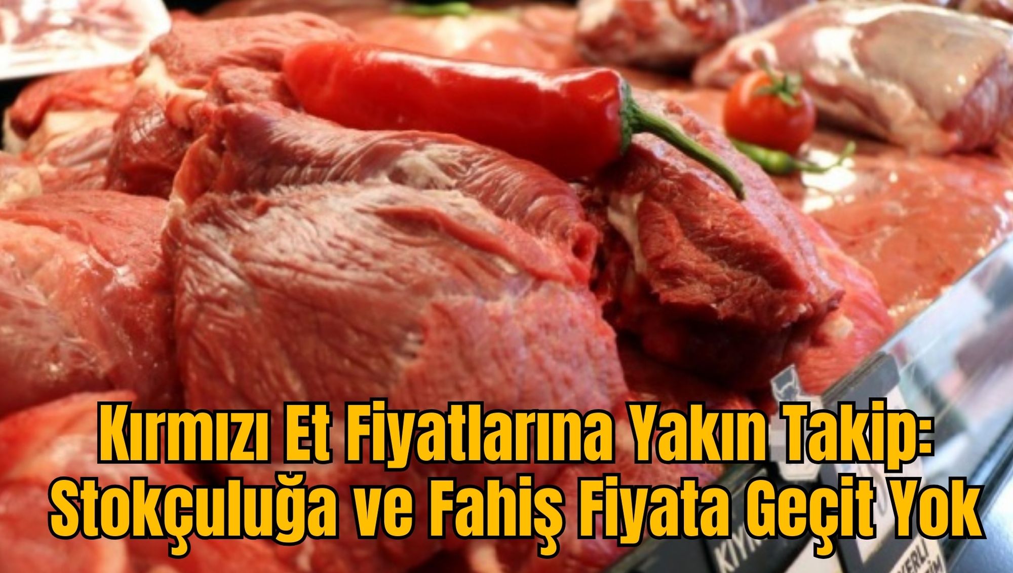 Kırmızı Et Fiyatlarına Yakın Takip: Stokçuluğa ve Fahiş Fiyata Geçit Yok