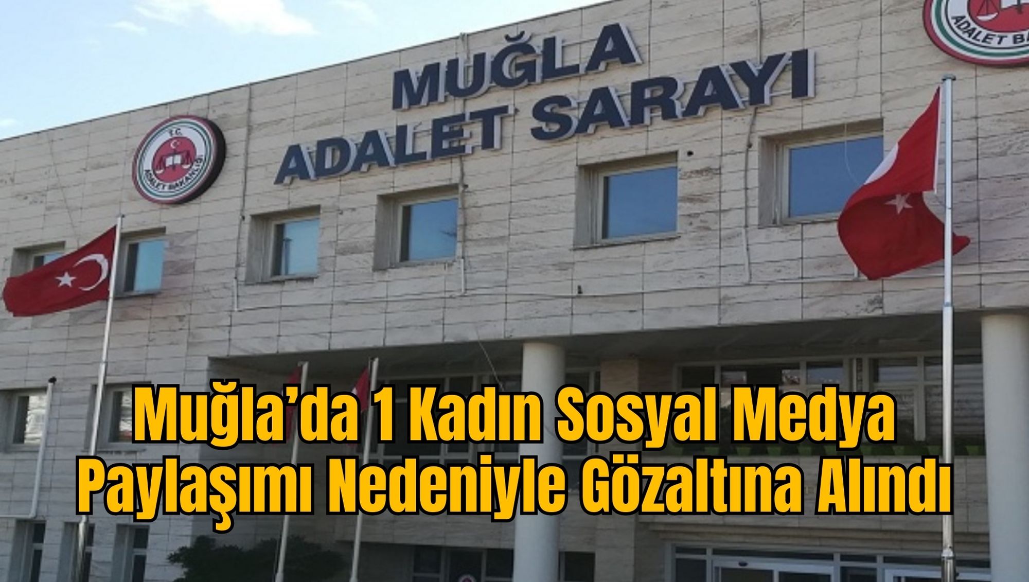 Muğla’da 1 Kadın Sosyal Medya Paylaşımı Nedeniyle Gözaltına Alındı