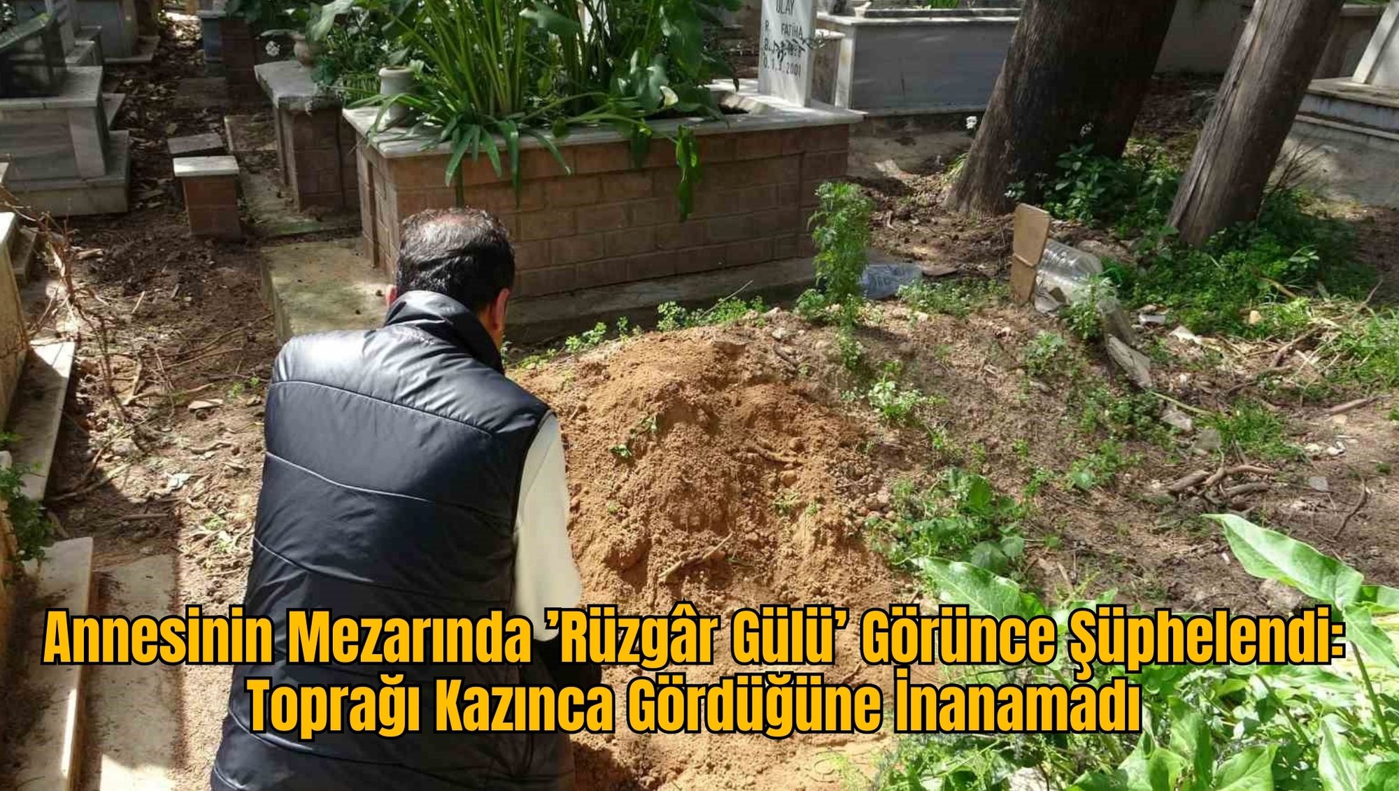 Annesinin Mezarında ’Rüzgâr Gülü’ Görünce Şüphelendi: Toprağı Kazınca Gördüğüne İnanamadı