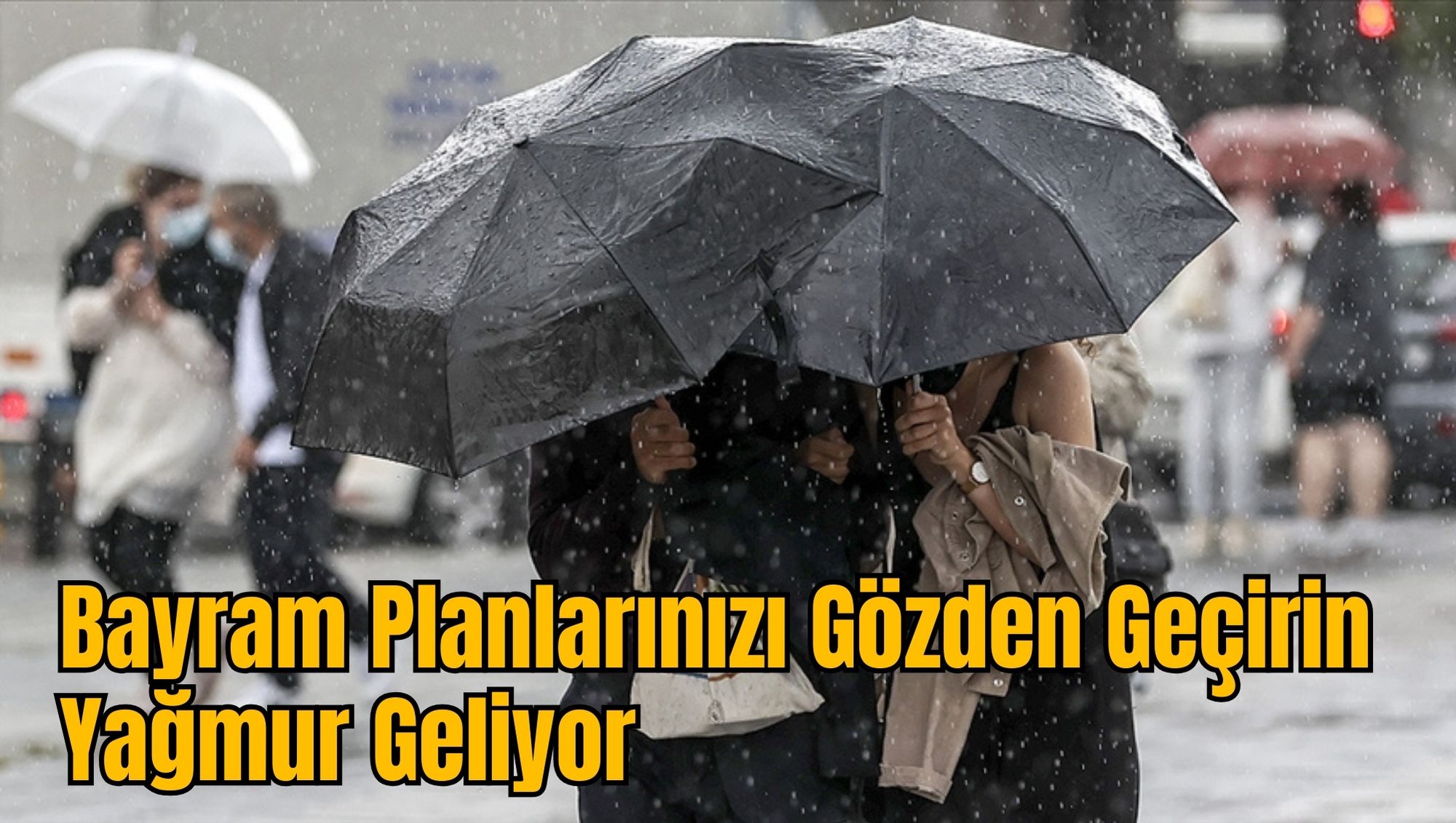 Bayram Planlarınızı Gözden Geçirin: Yağmur Geliyor