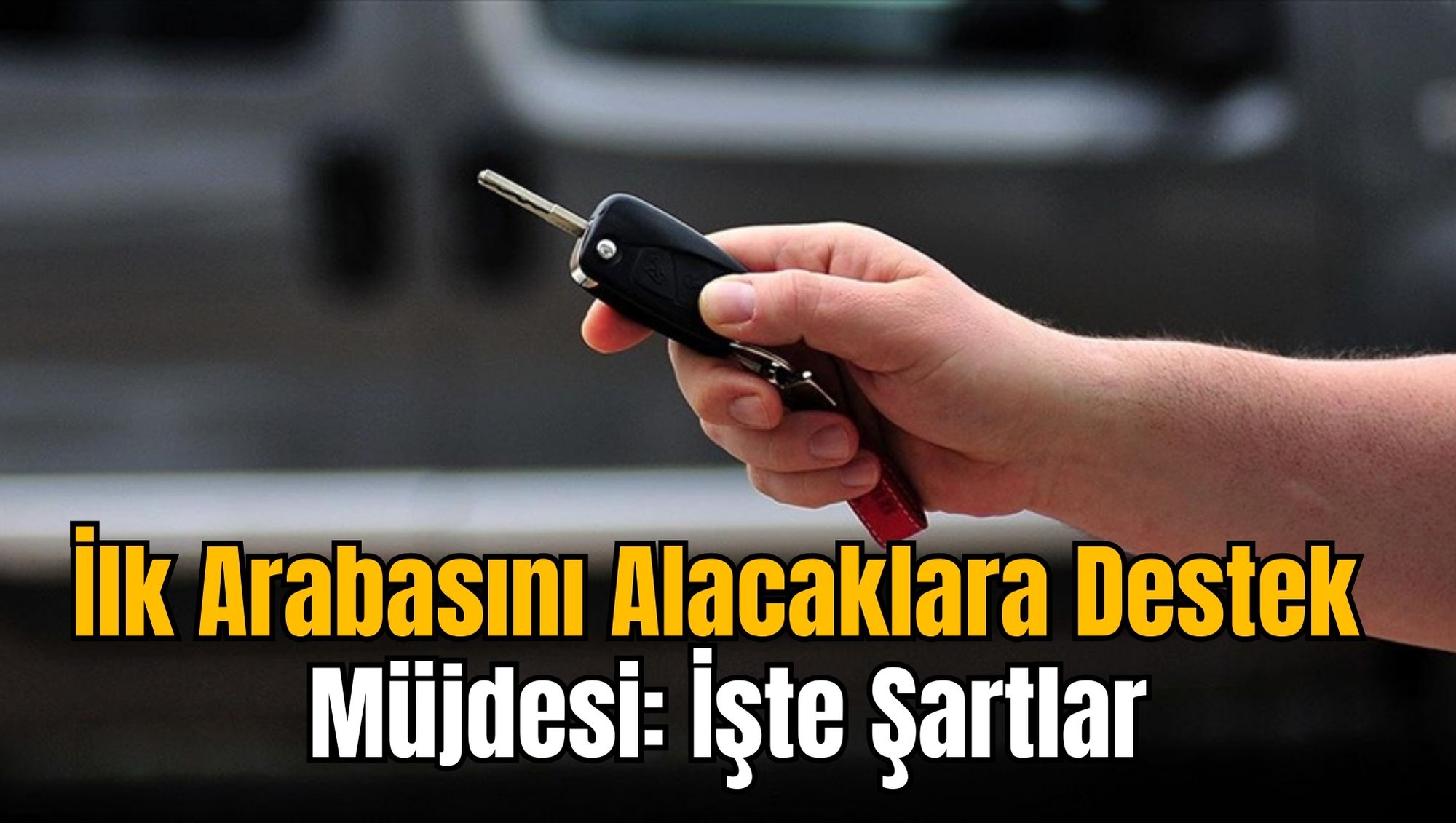 İlk Arabasını Alacaklara Destek Müjdesi: İşte Şartlar..