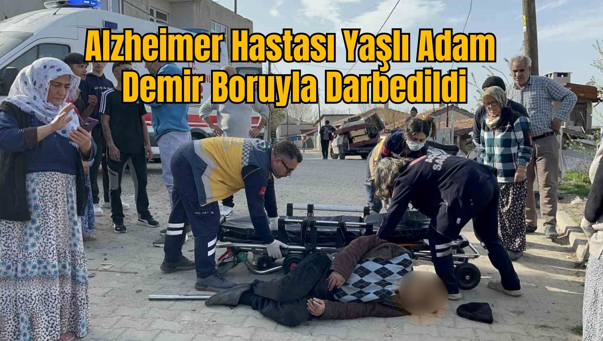 Alzheimer Hastası Yaşlı Adam Demir Boruyla Darbedildi