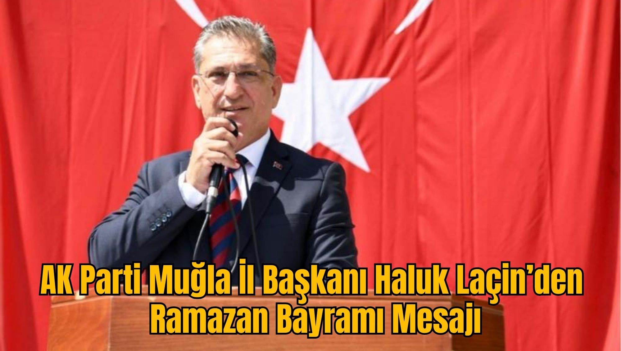 AK Parti Muğla İl Başkanı Haluk Laçin’den Ramazan Bayramı Mesajı