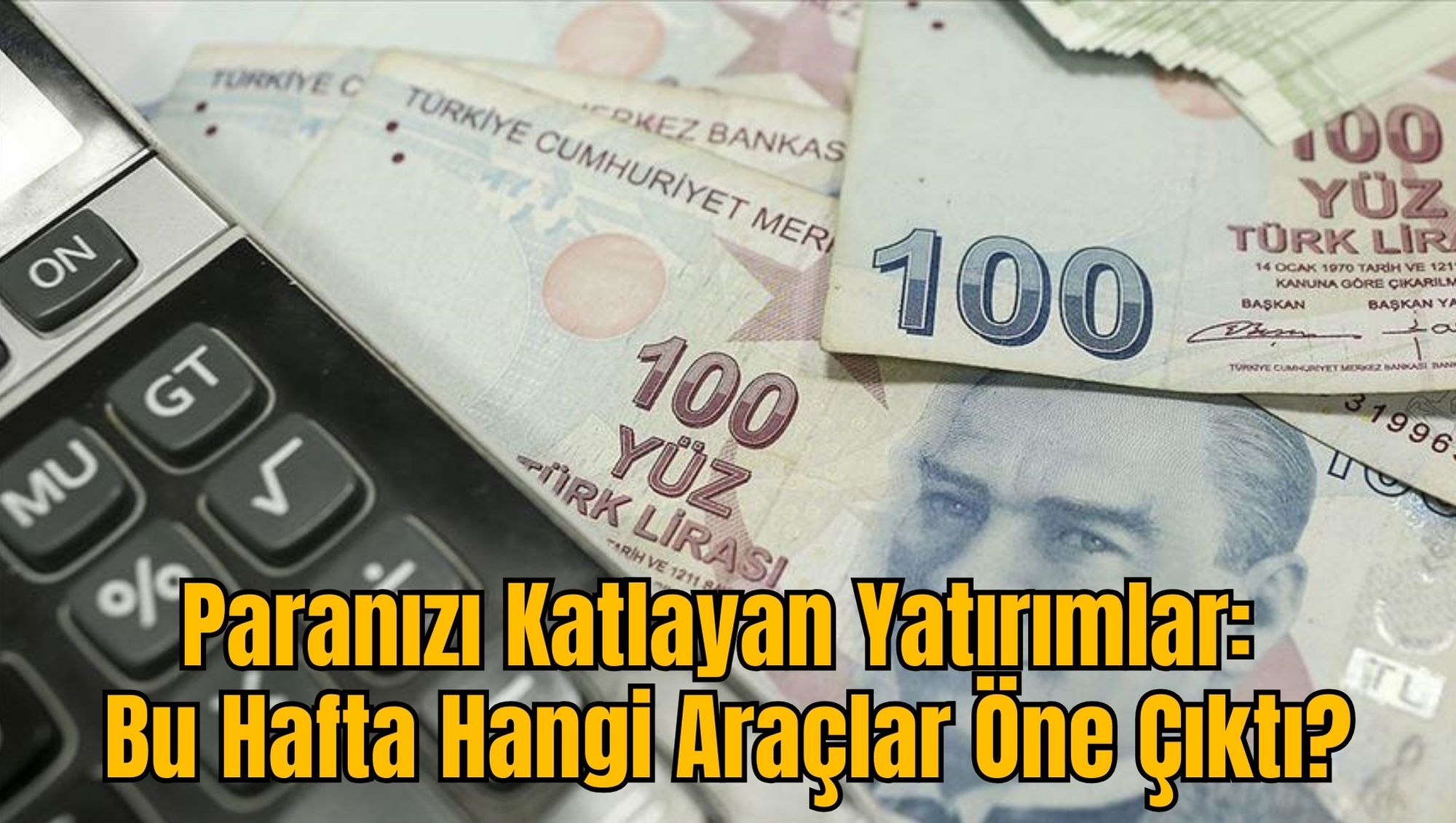Paranızı Katlayan Yatırımlar: Bu Hafta Hangi Araçlar Öne Çıktı?
