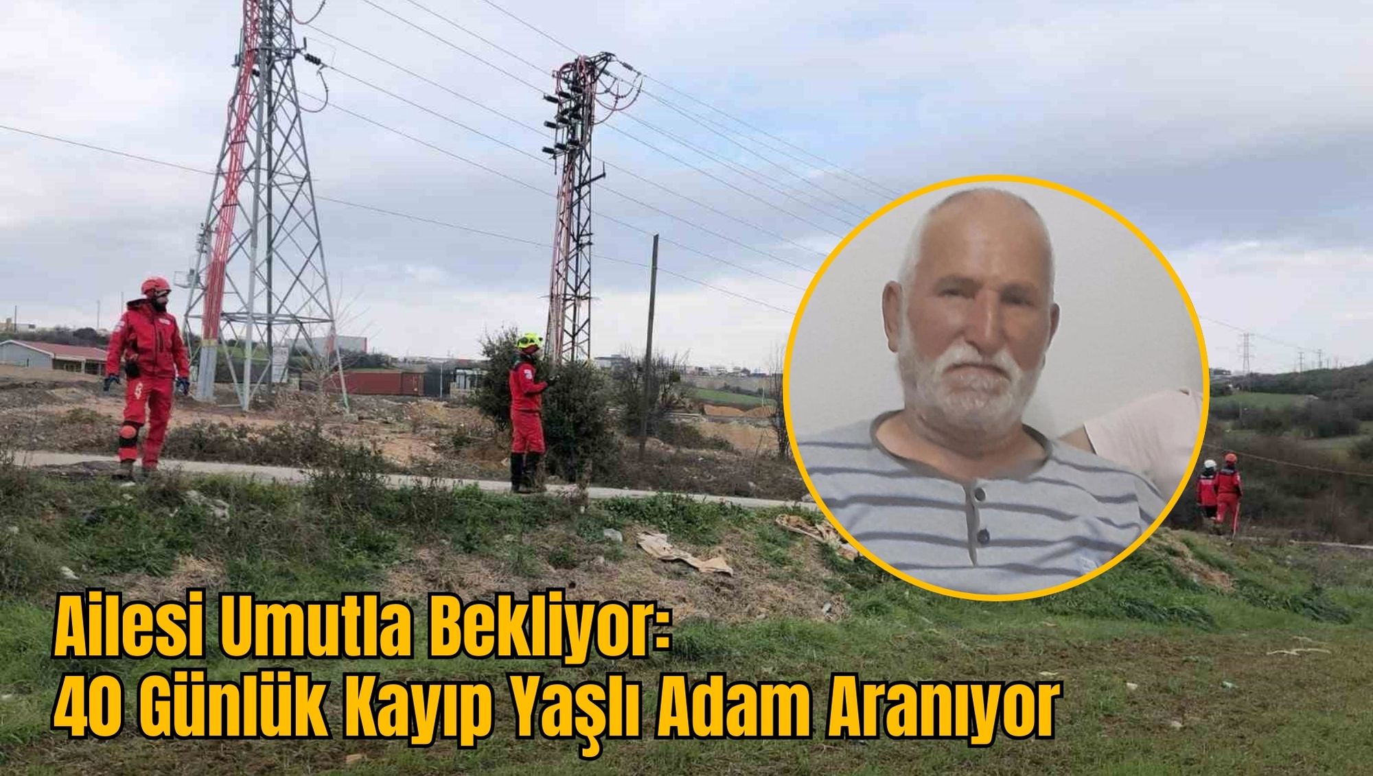 Ailesi Umutla Bekliyor: 40 Günlük Kayıp Yaşlı Adam Aranıyor