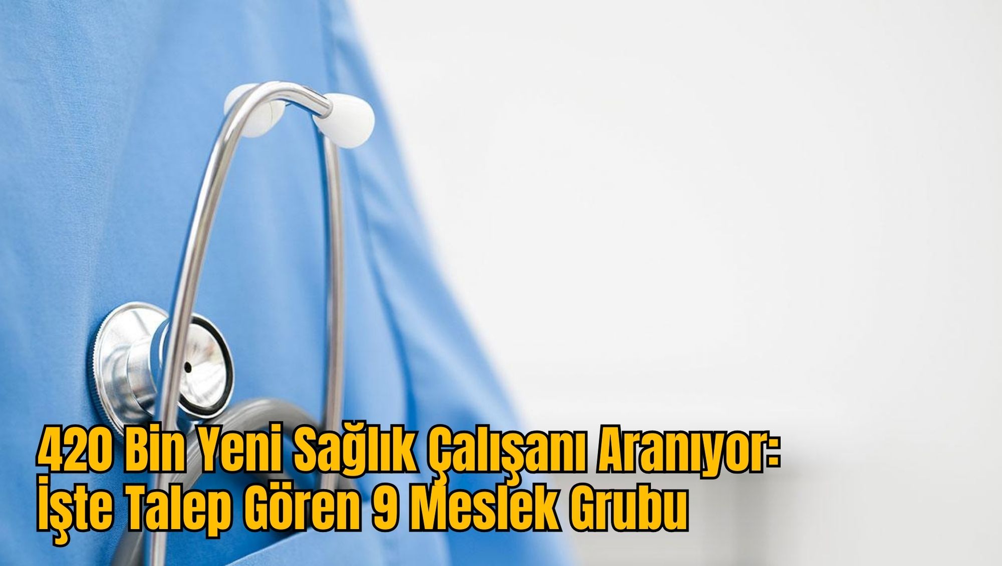 420 Bin Yeni Sağlık Çalışanı Aranıyor: İşte Talep Gören 9 Meslek Grubu