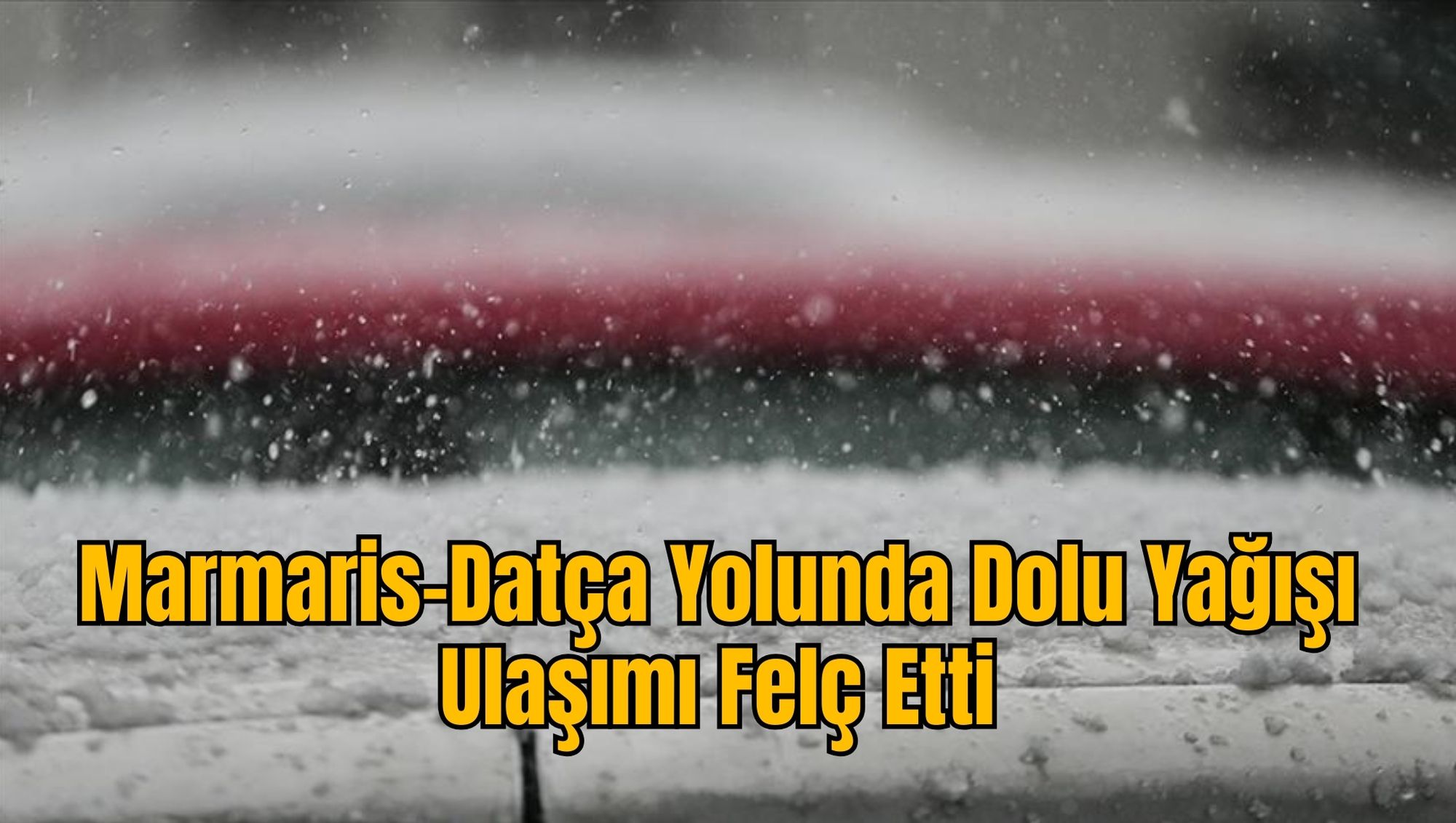Marmaris-Datça Yolunda Dolu Yağışı Ulaşımı Felç Etti