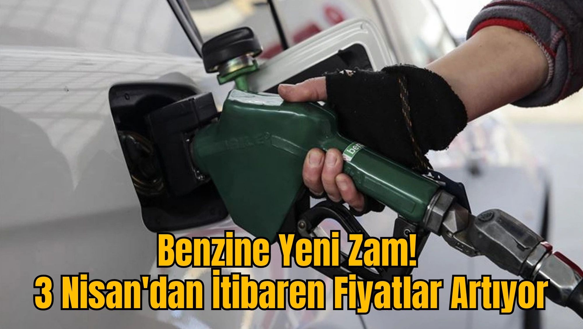 Benzine Yeni Zam! 3 Nisan'dan İtibaren Fiyatlar Artıyor