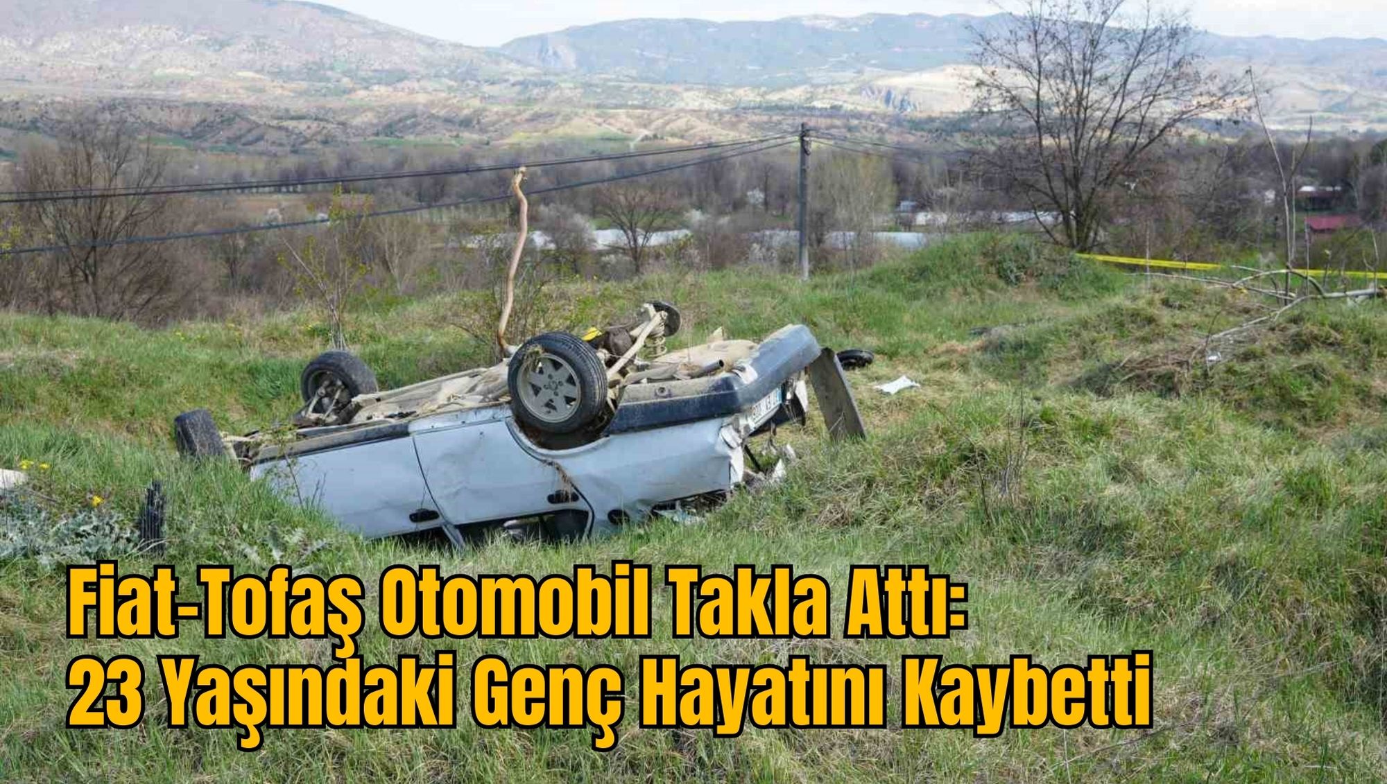 Fiat-Tofaş Otomobil Takla Attı: 23 Yaşındaki Genç Hayatını Kaybetti