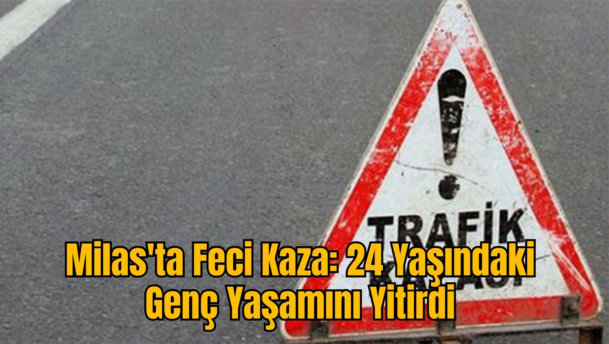 Milas'ta Feci Kaza: 24 Yaşındaki Genç Yaşamını Yitirdi