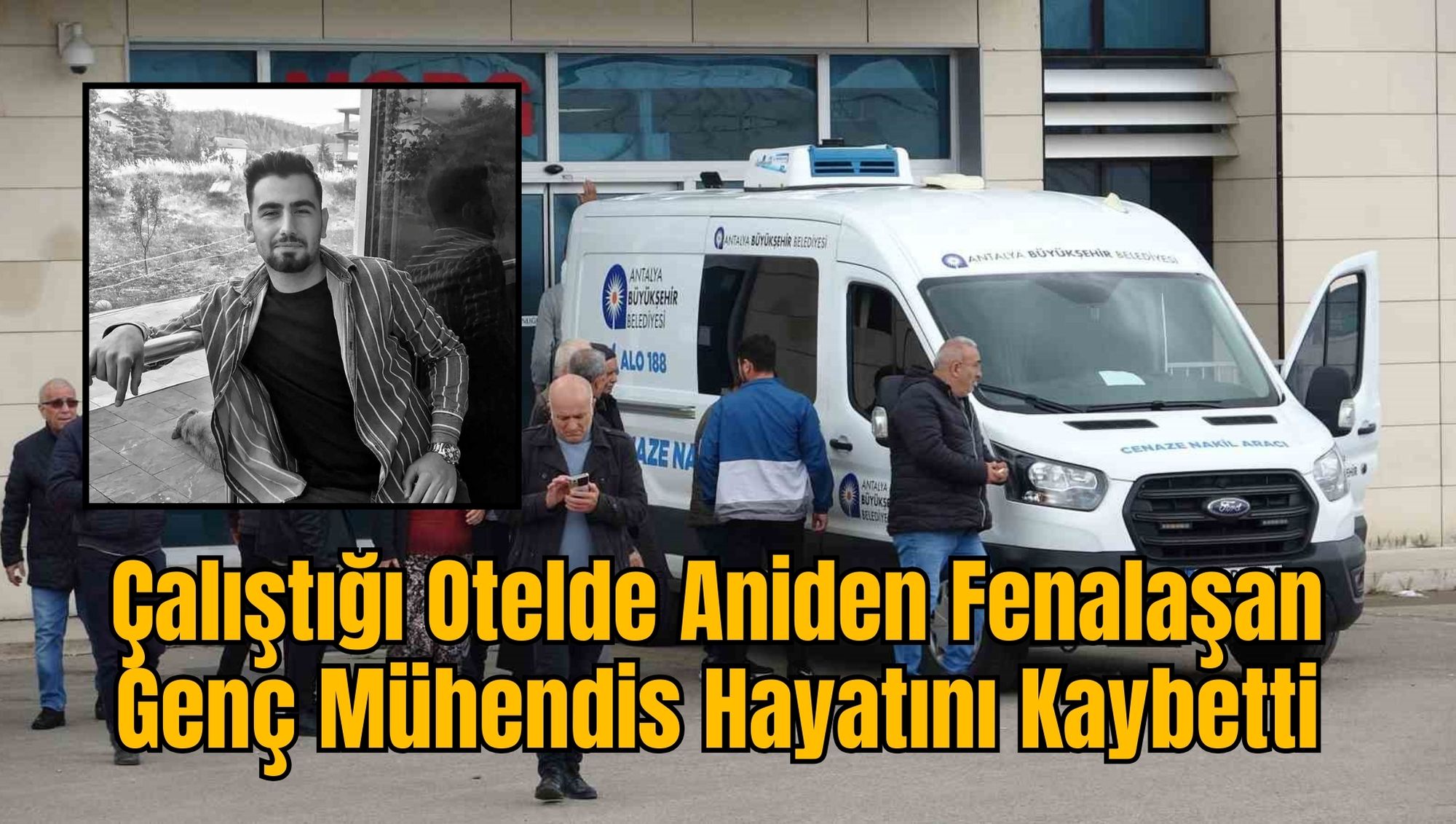 Çalıştığı Otelde Aniden Fenalaşan Genç Mühendis Hayatını Kaybetti