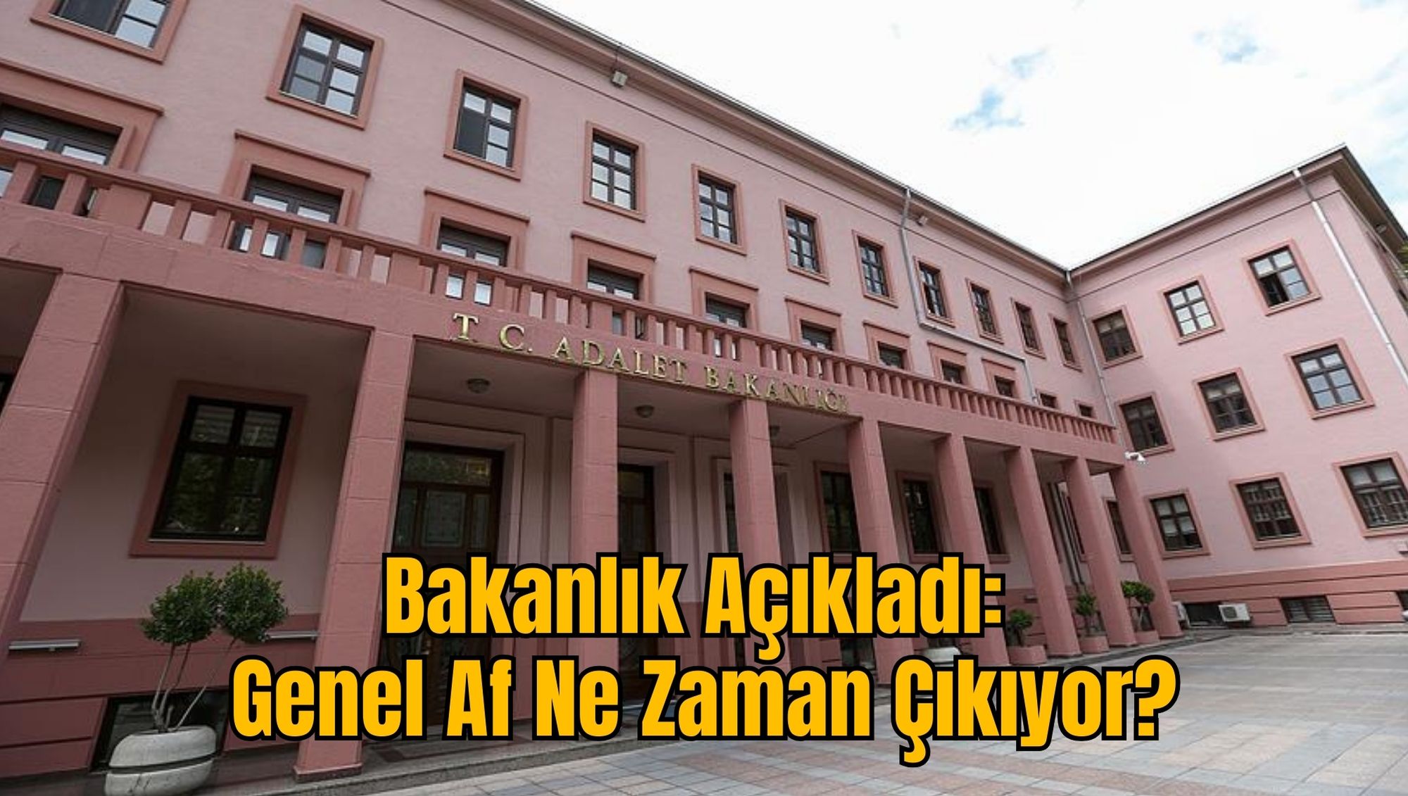 Bakanlık Açıkladı: Genel Af Ne Zaman Çıkıyor?