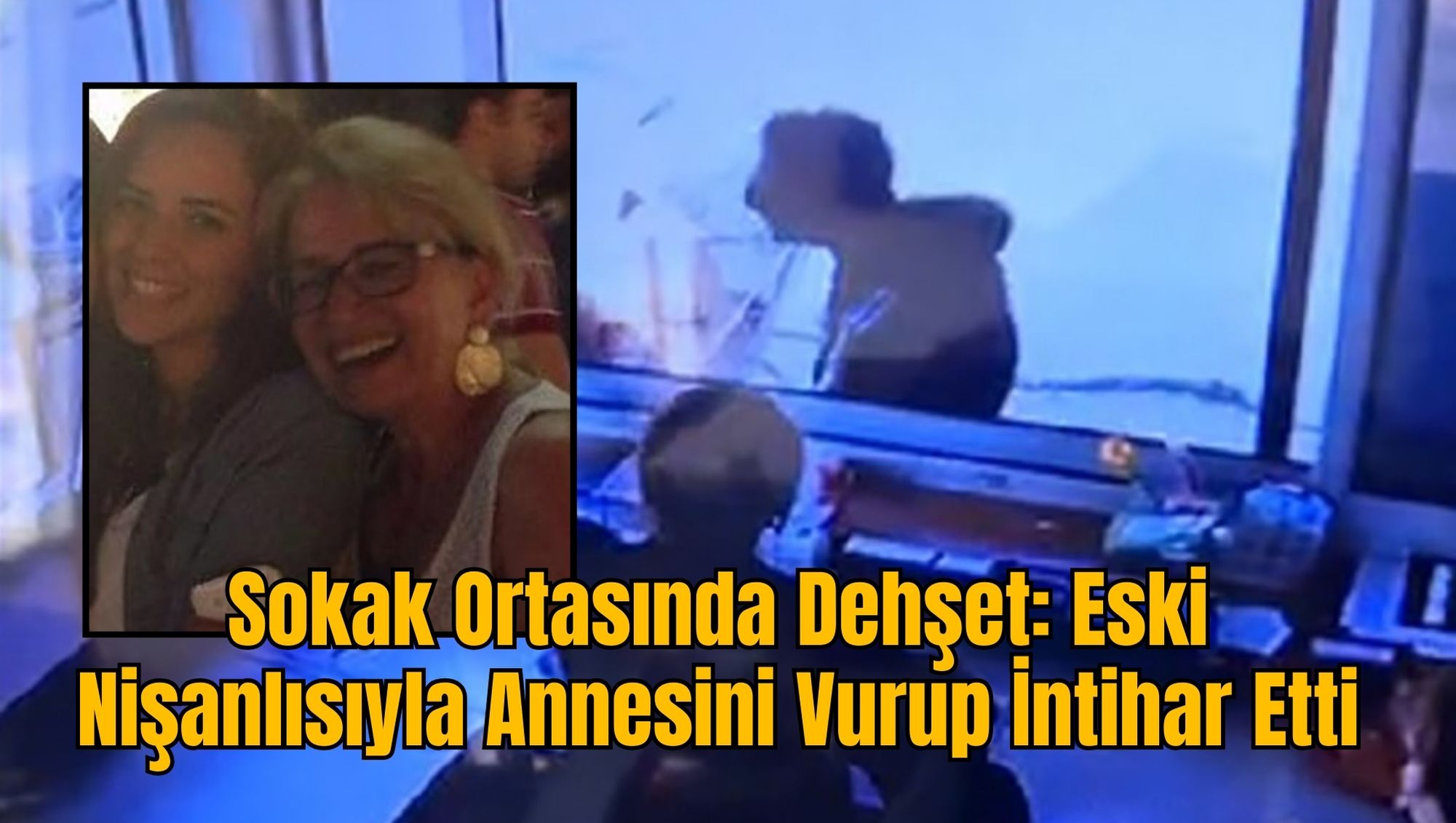 Sokak Ortasında Dehşet: Eski Nişanlısıyla Annesini Vurup İntihar Ettiği Anlar Kamerada