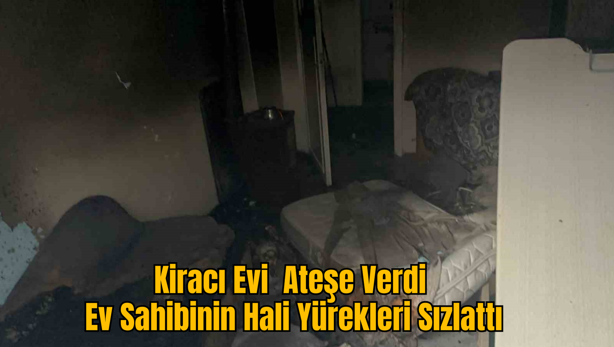 Kiracı Evi  Ateşe Verdi Ev Sahibinin Hali Yürekleri Sızlattı