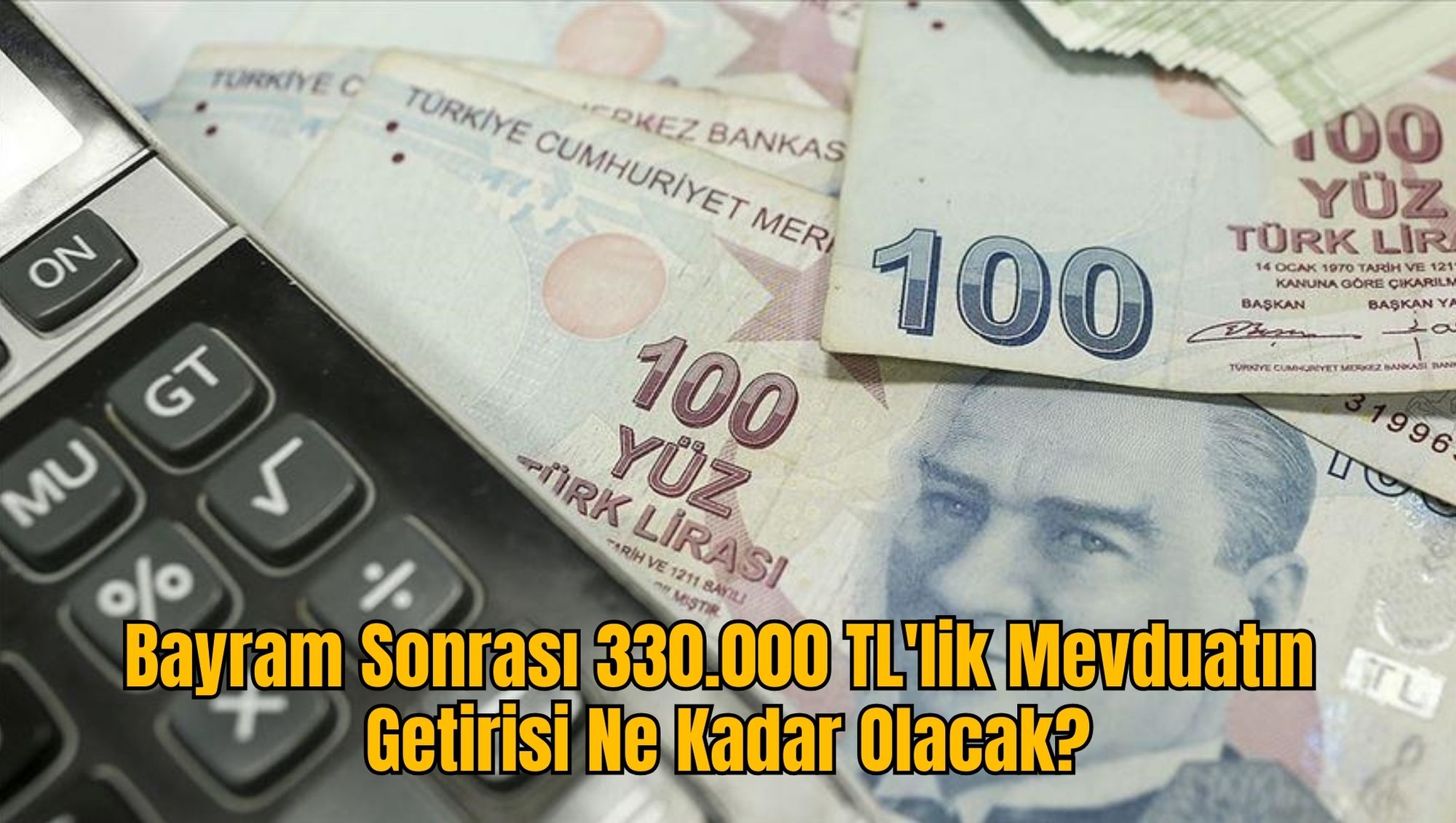 Bayram Sonrası 330.000 TL'lik Mevduatın Getirisi Ne Kadar Olacak?