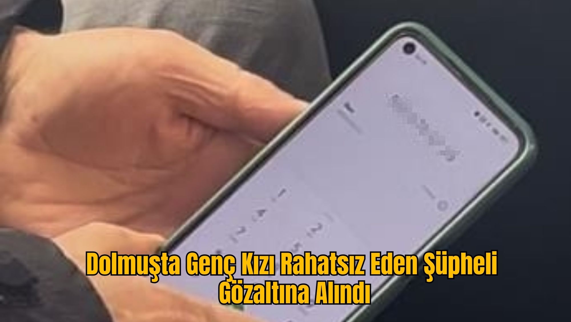 Dolmuşta Genç Kızı Rahatsız Eden Şüpheli Gözaltına Alındı