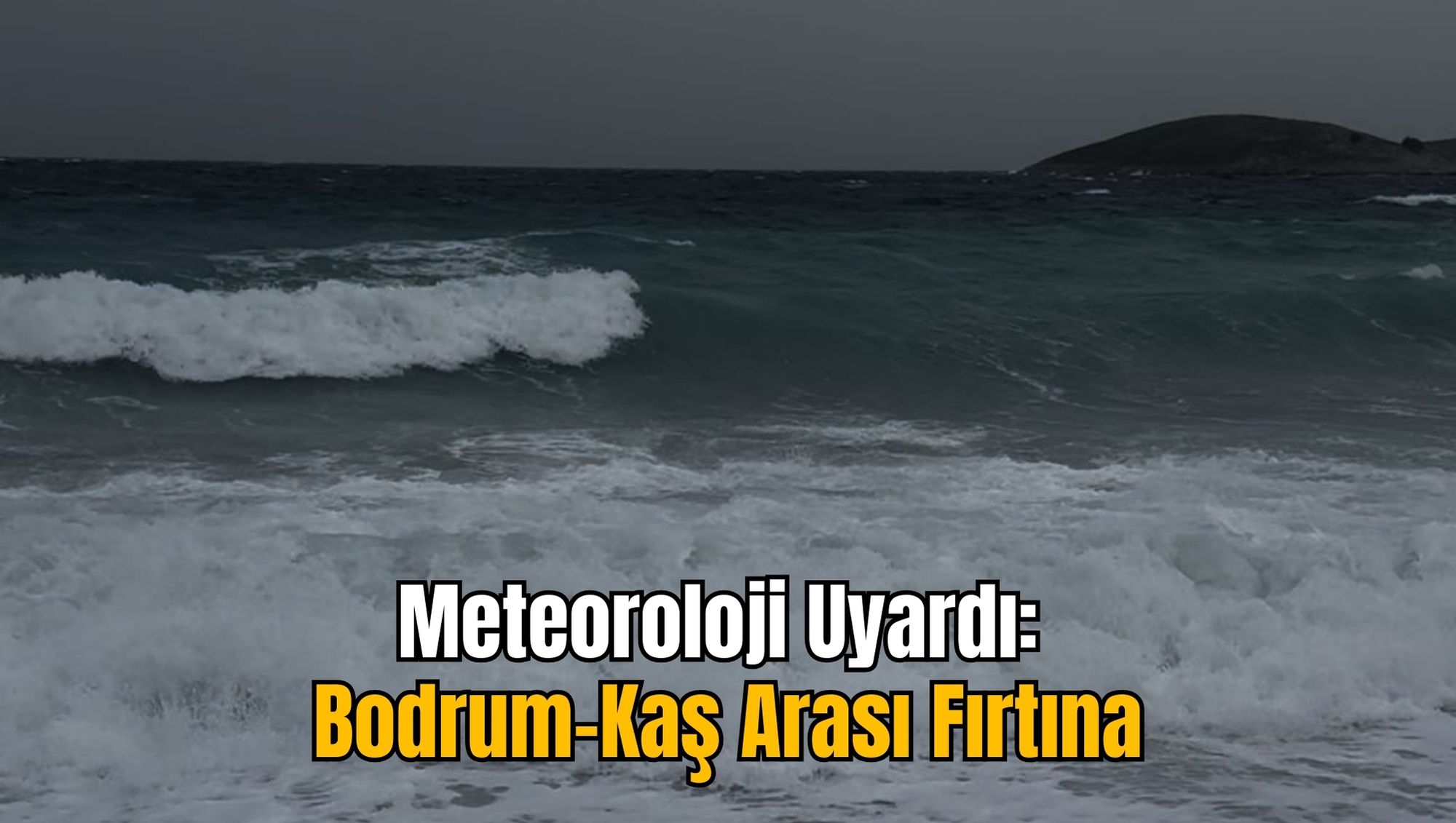 Meteoroloji Uyardı: Bodrum-Kaş Arası Fırtına