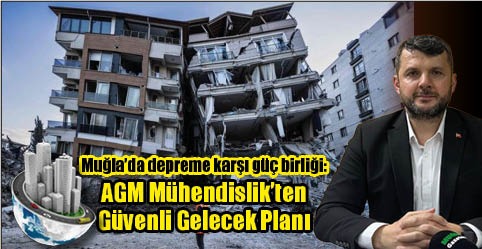 Muğla’da Depreme Karşı Güç Birliği: AGM Mühendislik'ten Güvenli Gelecek Planı