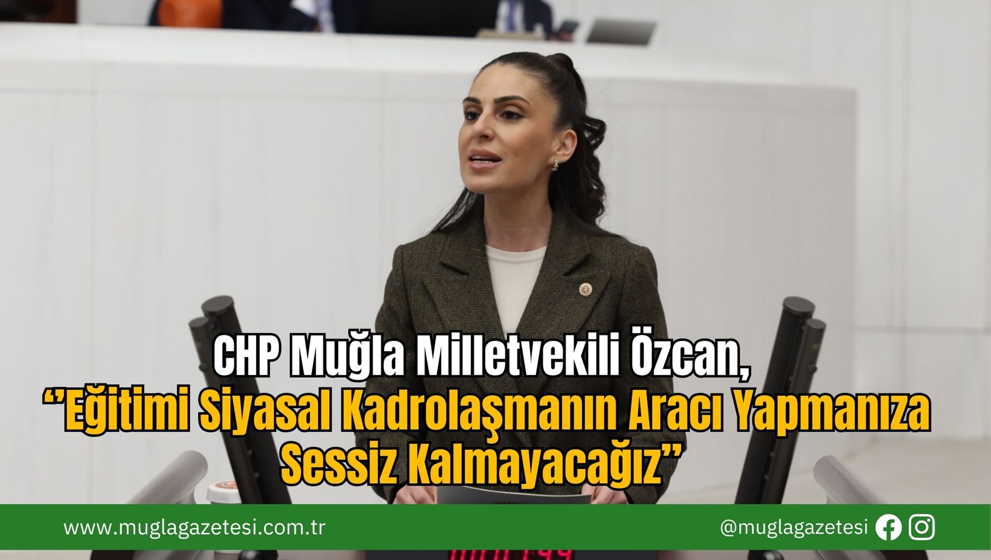 CHP Muğla Milletvekili Özcan, ‘’Eğitimi Siyasal Kadrolaşmanın Aracı Yapmanıza Sessiz Kalmayacağız”