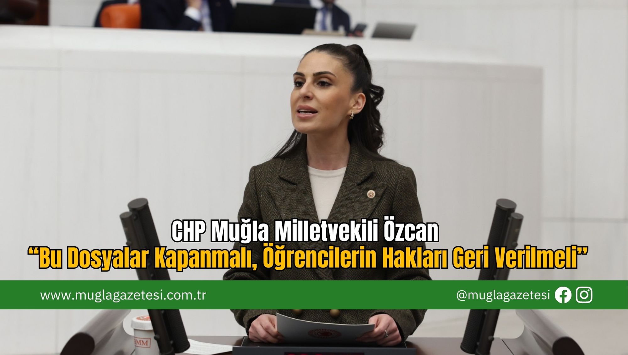 CHP Muğla Milletvekili Özcan “Bu Dosyalar Kapanmalı, Öğrencilerin Hakları Geri Verilmeli”