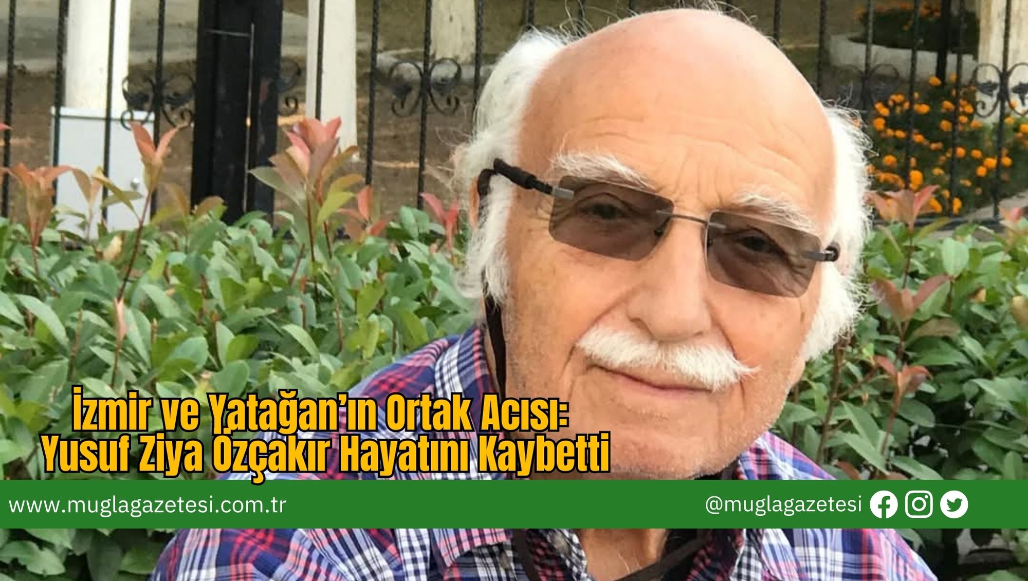 İzmir ve Yatağan’ın Ortak Acısı: Yusuf Ziya Özçakır Hayatını Kaybetti
