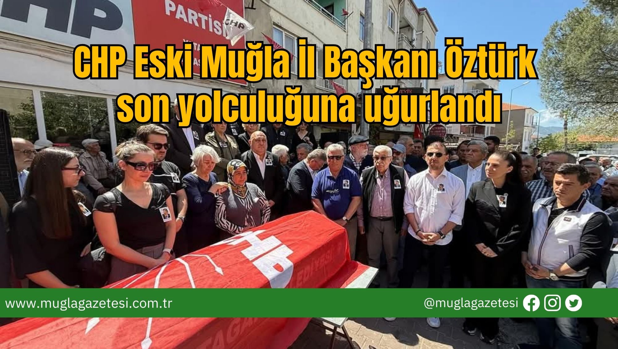 CHP Eski Muğla İl Başkanı Öztürk son yolculuğuna uğurlandı
