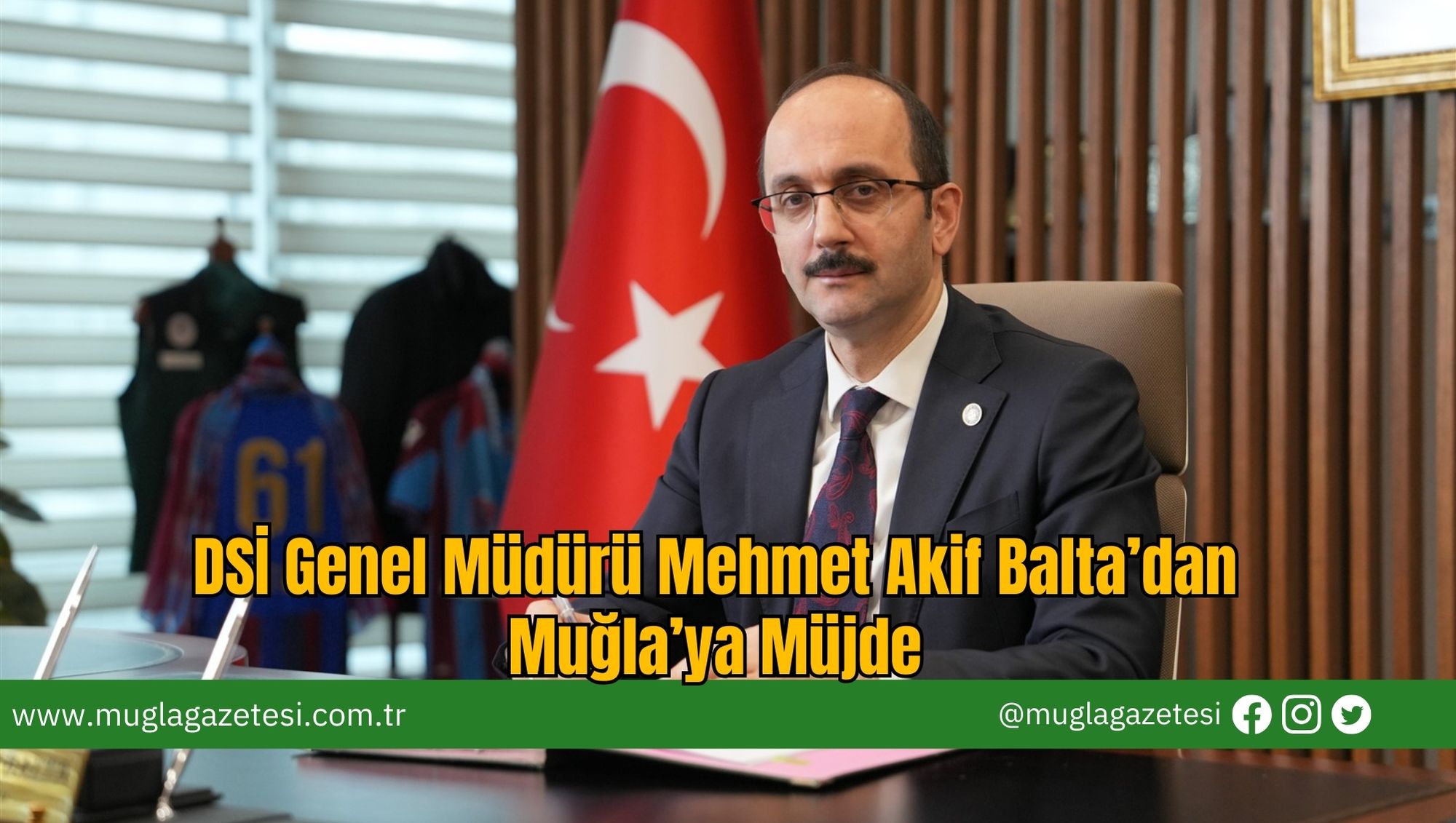 DSİ Genel Müdürü Mehmet Akif Balta’dan Muğla’ya Müjde