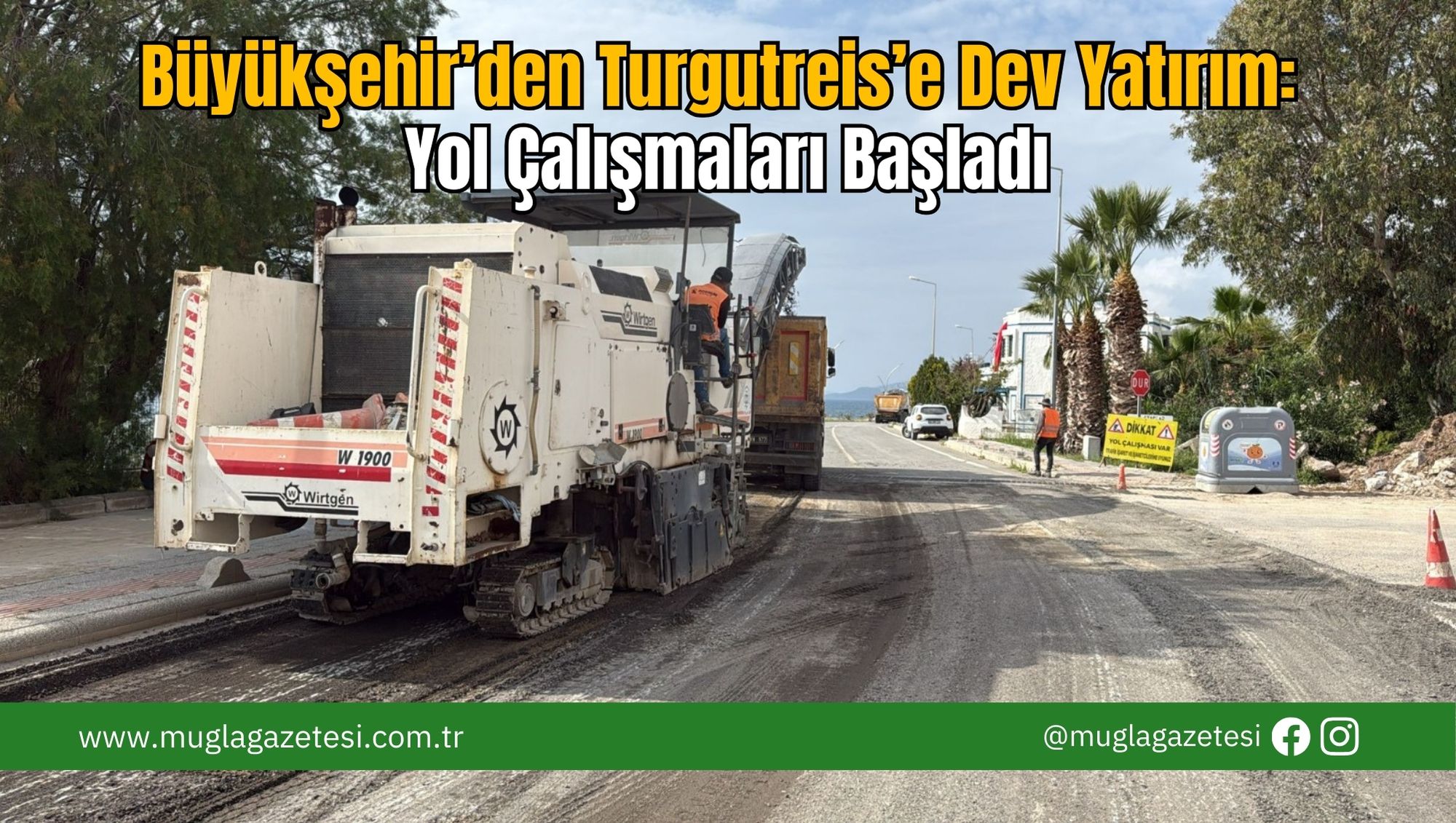 Büyükşehir’den Turgutreis’e Dev Yatırım: Yol Çalışmaları Başladı