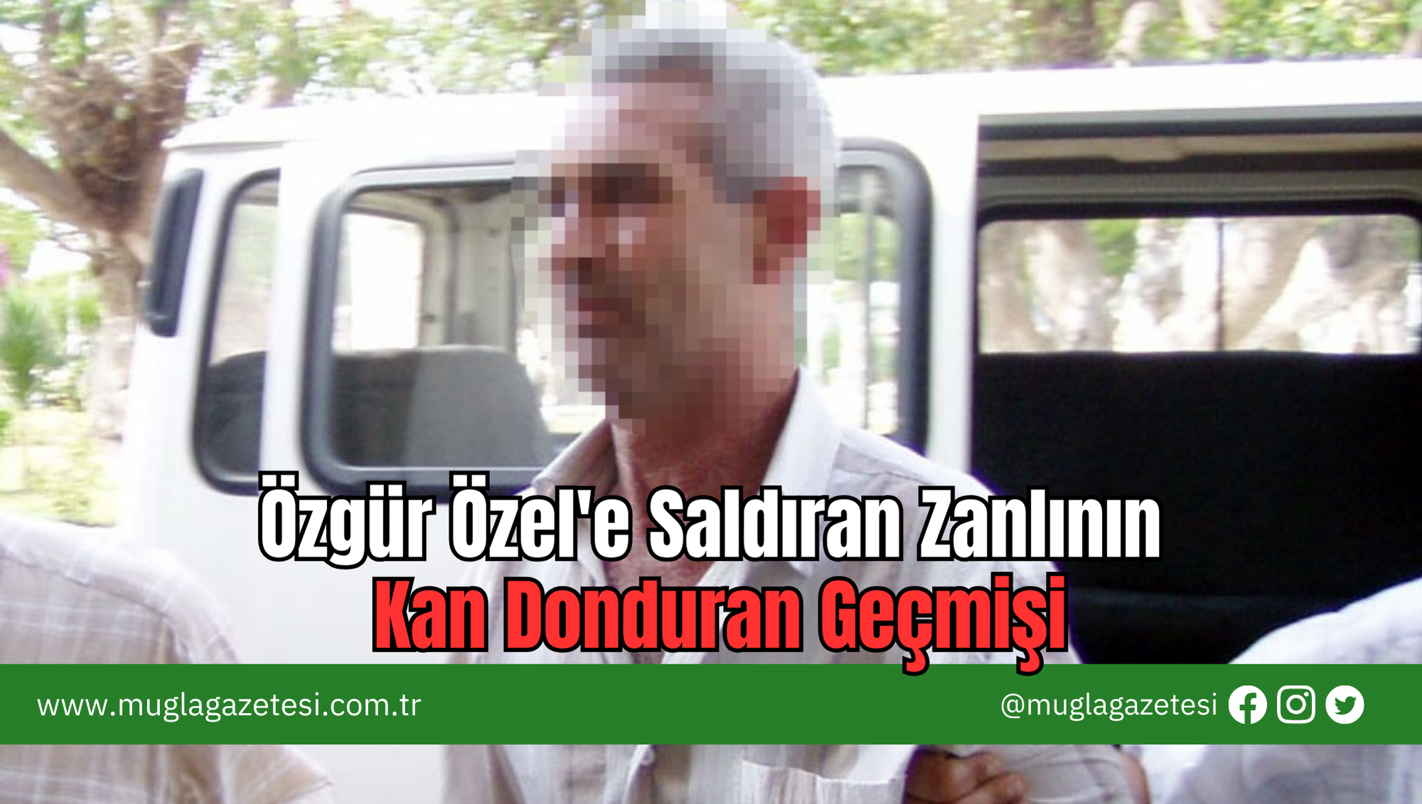 Özgür Özel'e Saldıran Zanlının Kan Donduran Geçmişi