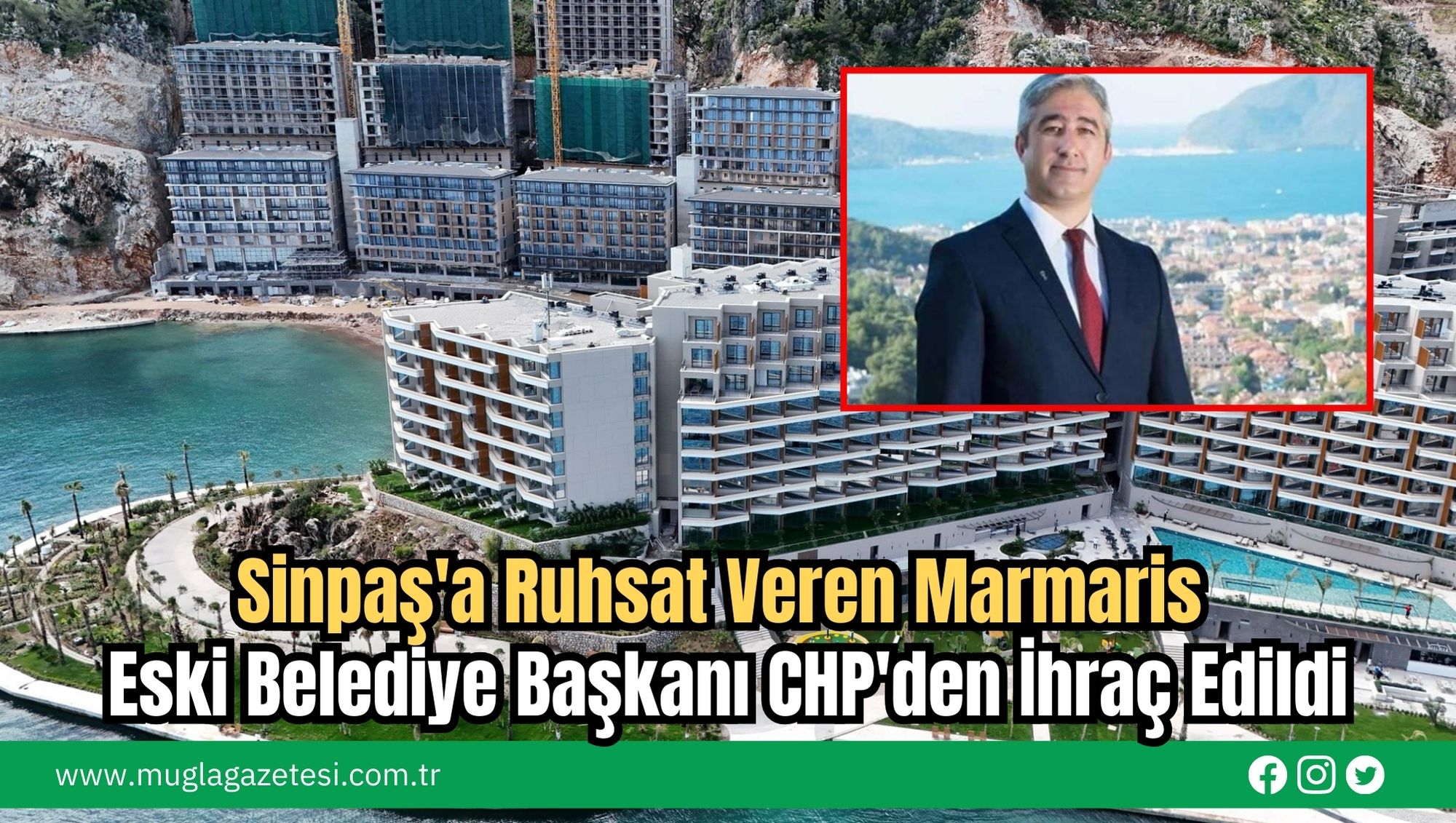 Sinpaş'a Ruhsat Veren Marmaris Eski Belediye Başkanı CHP'den İhraç Edildi