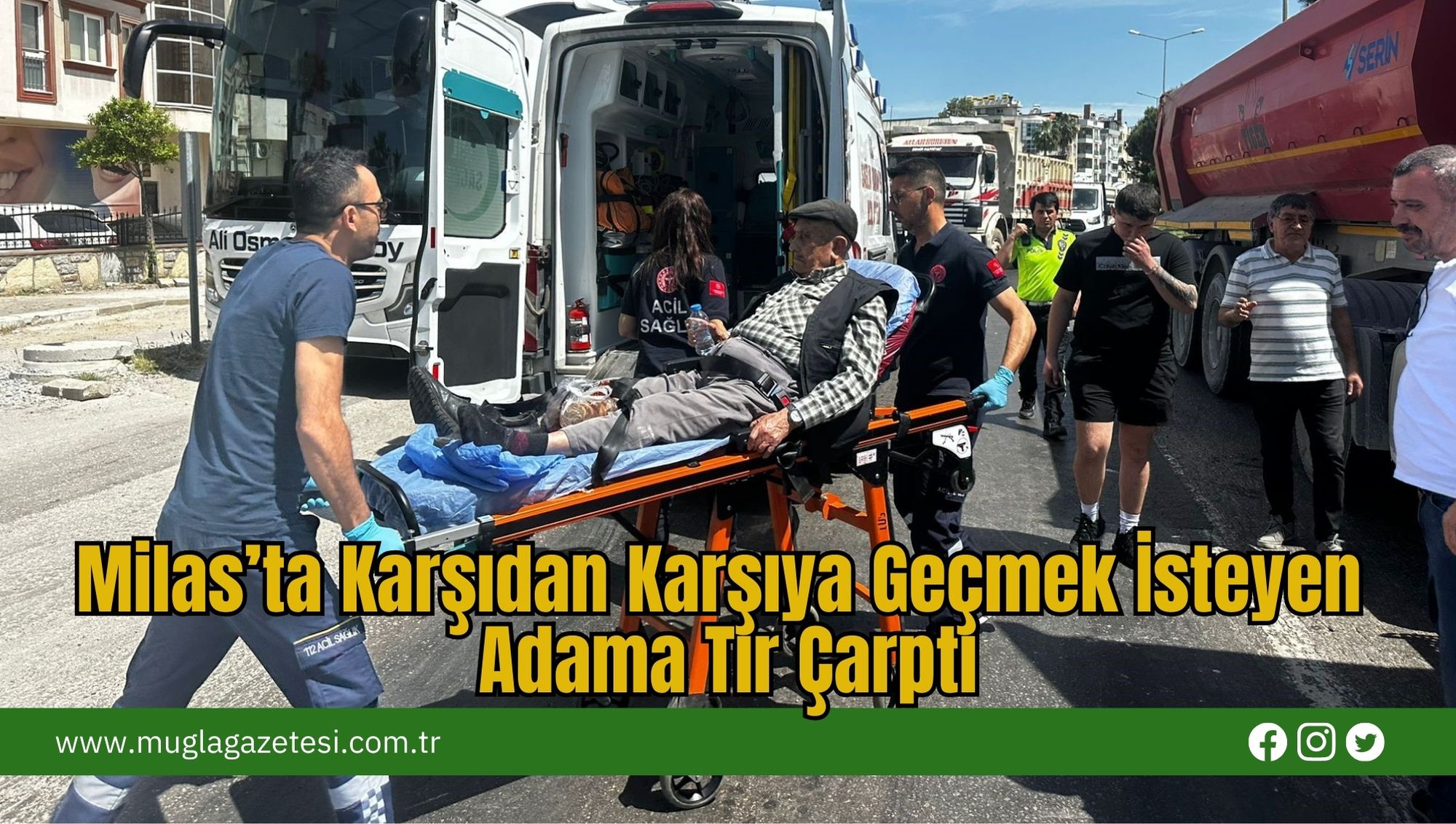 Milas’ta Karşıdan Karşıya Geçmek İsteyen Adama Tır Çarptı