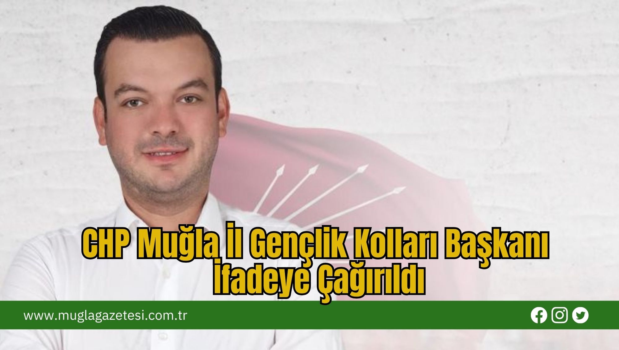 CHP Muğla İl Gençlik Kolları Başkanı İfadeye Çağırıldı