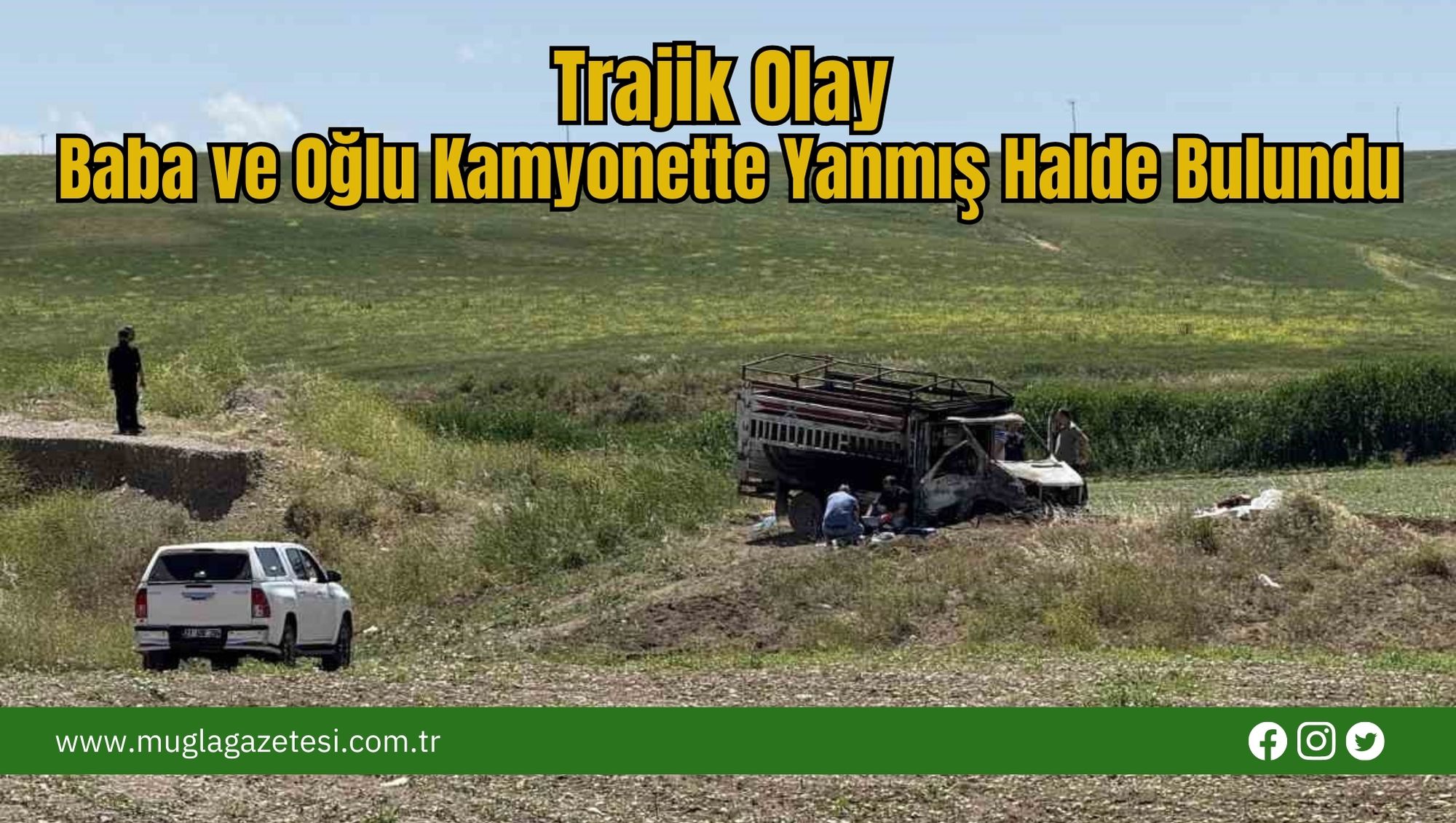 Trajik Olay: Baba ve Oğlu Kamyonette Yanmış Halde Bulundu