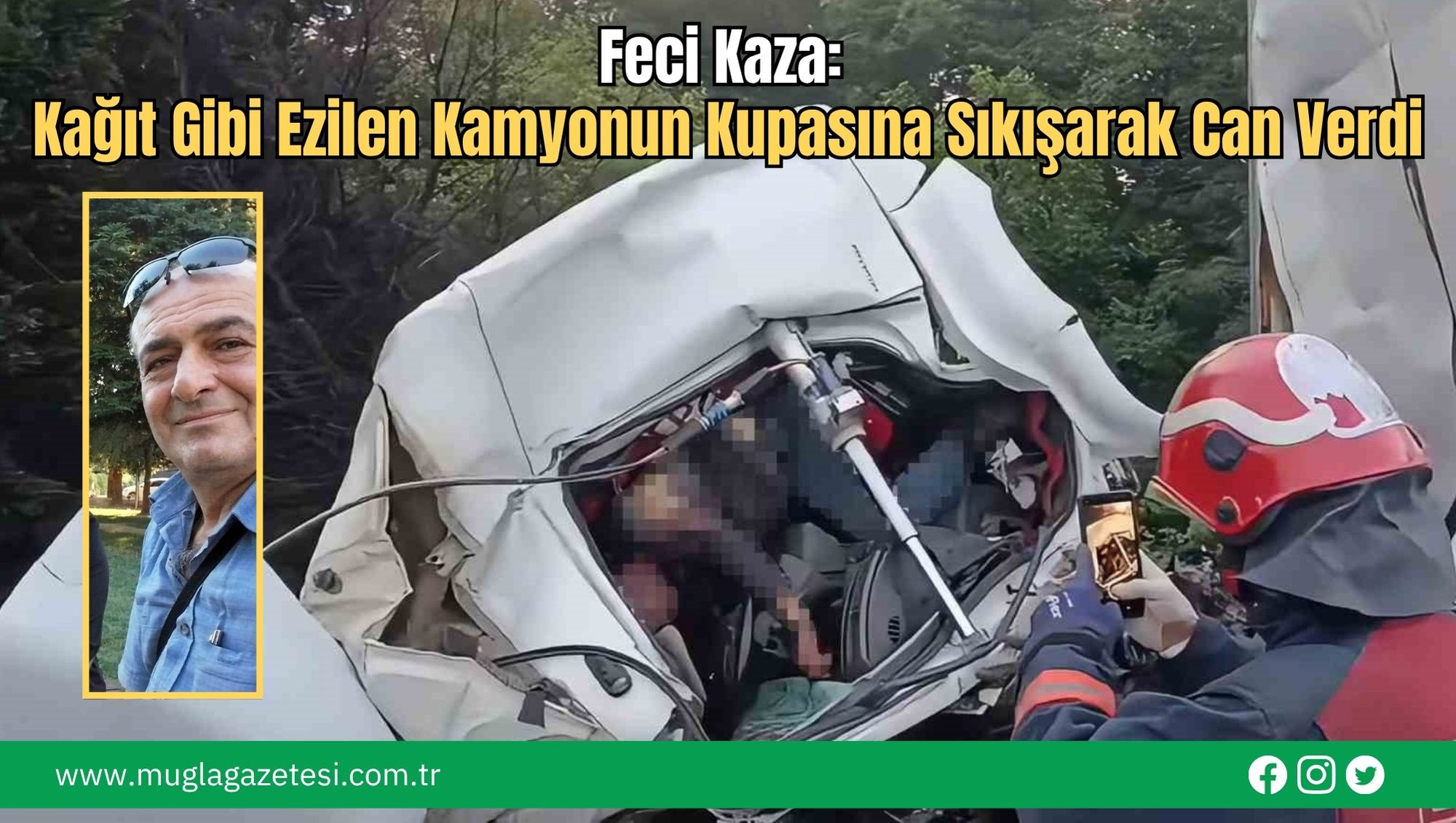 Feci Kaza: Kağıt Gibi Ezilen Kamyonun Kupasına Sıkışarak Can Verdi