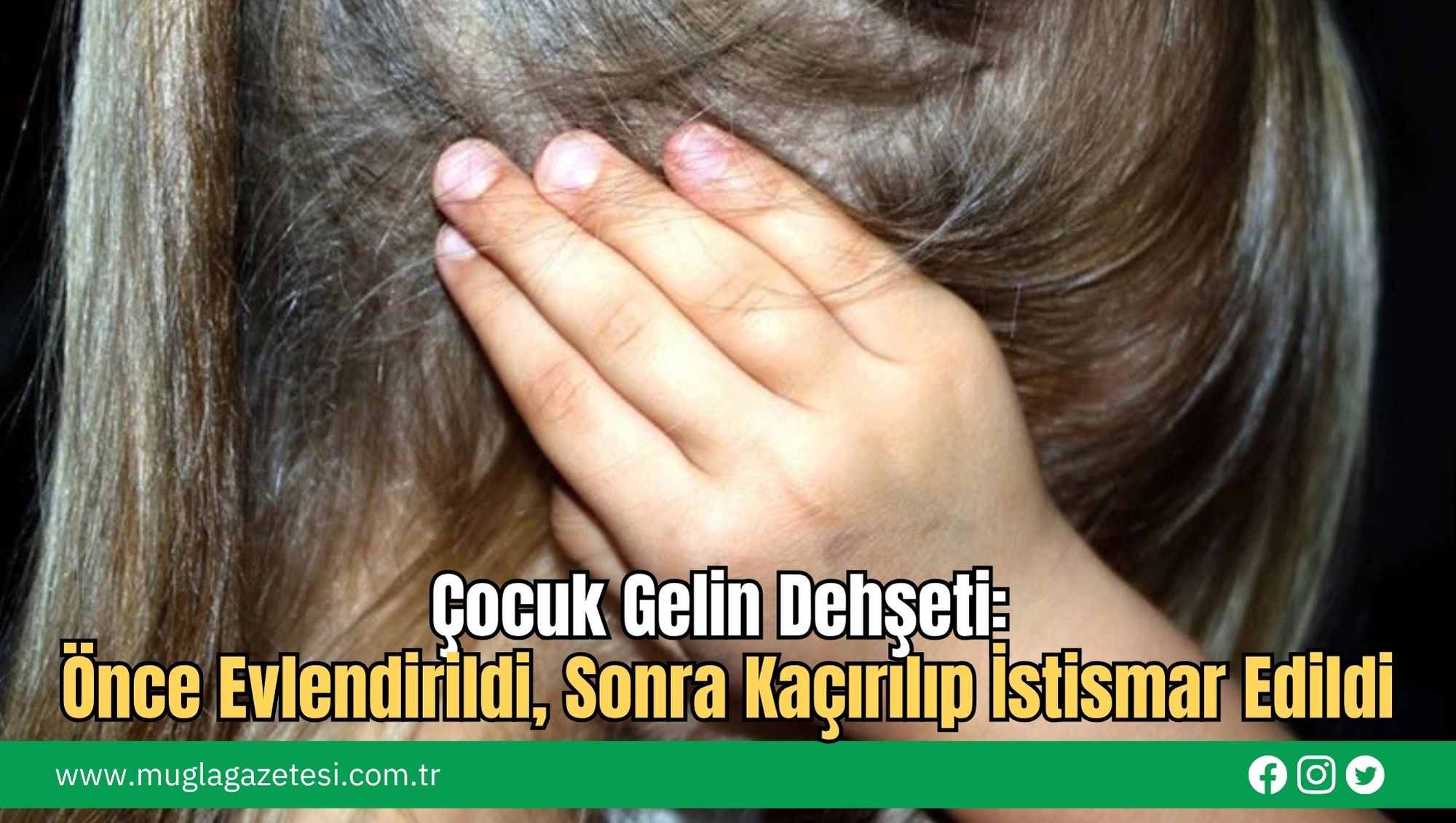 Çocuk Gelin Dehşeti: Önce Evlendirildi, Sonra Kaçırılıp İstismar Edildi