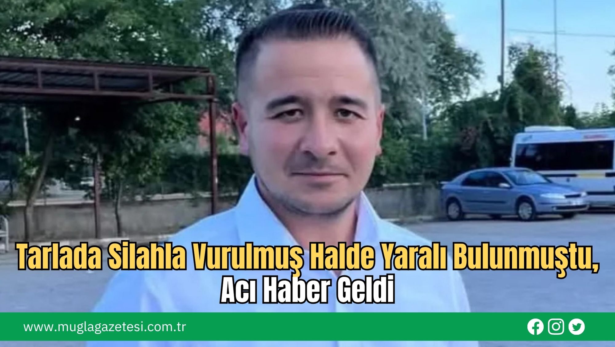 Tarlada Silahla Vurulmuş Halde Yaralı Bulunmuştu, Acı Haber Geldi