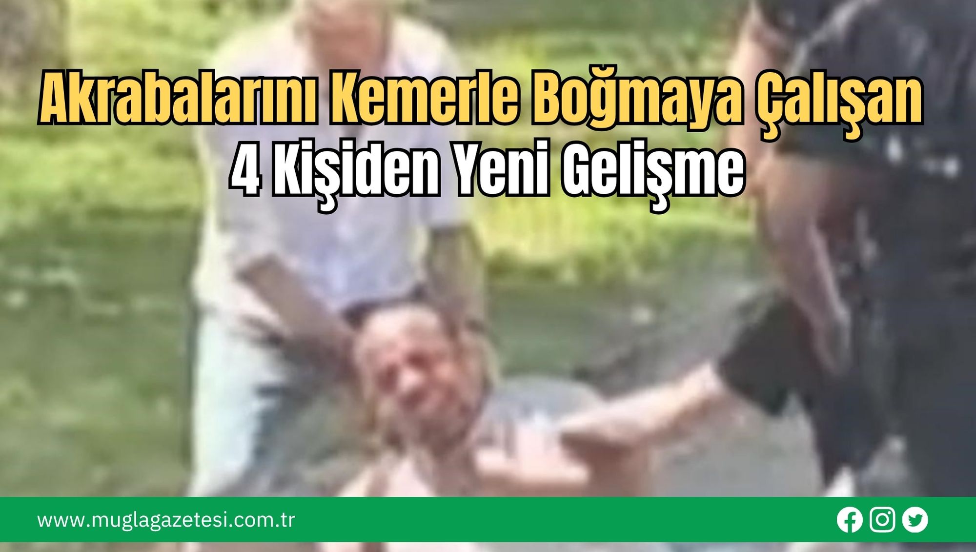 Akrabalarını Kemerle Boğmaya Çalışan 4 Kişiden Yeni Gelişme