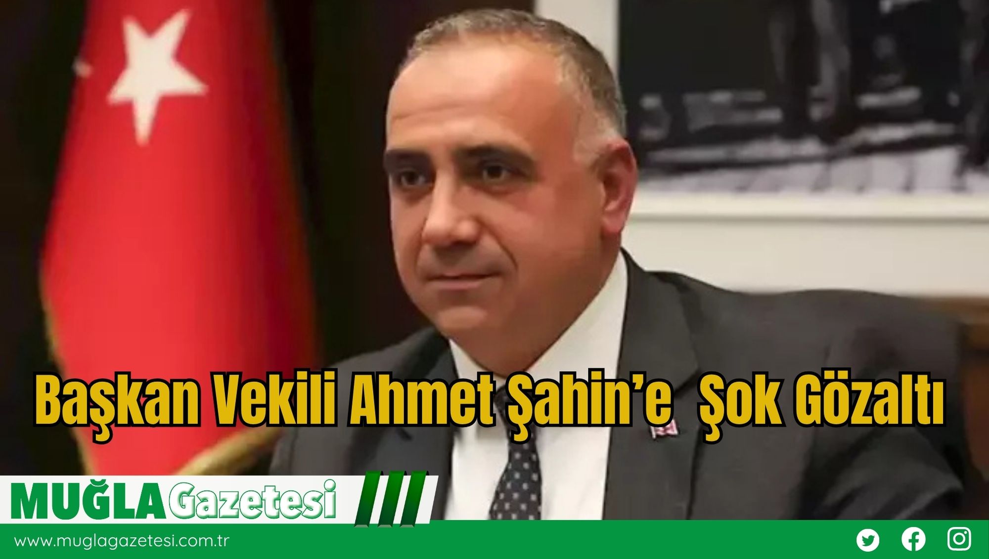 Başkan Vekili Ahmet Şahin’e  Şok Gözaltı