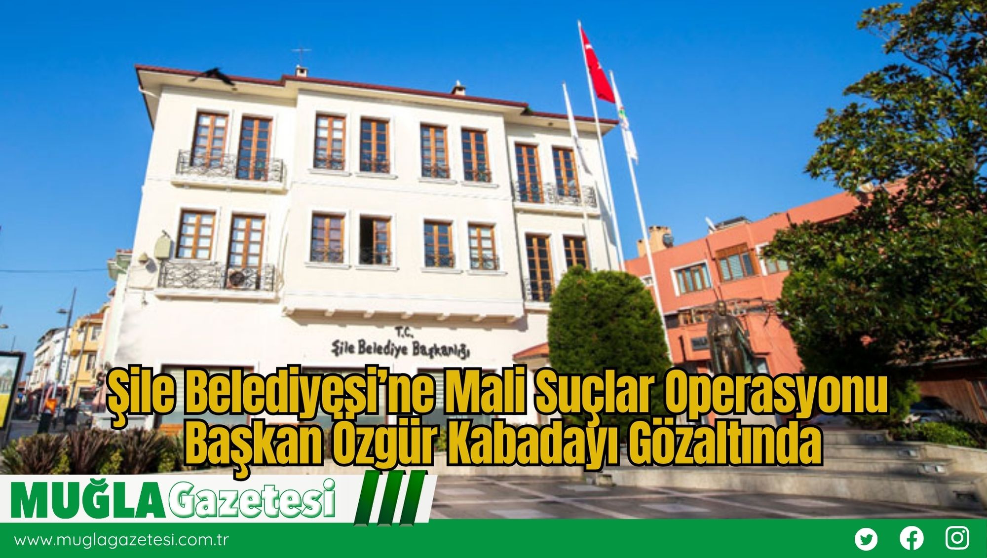 Şile Belediyesi’ne Mali Suçlar Operasyonu: Başkan Özgür Kabadayı Gözaltında