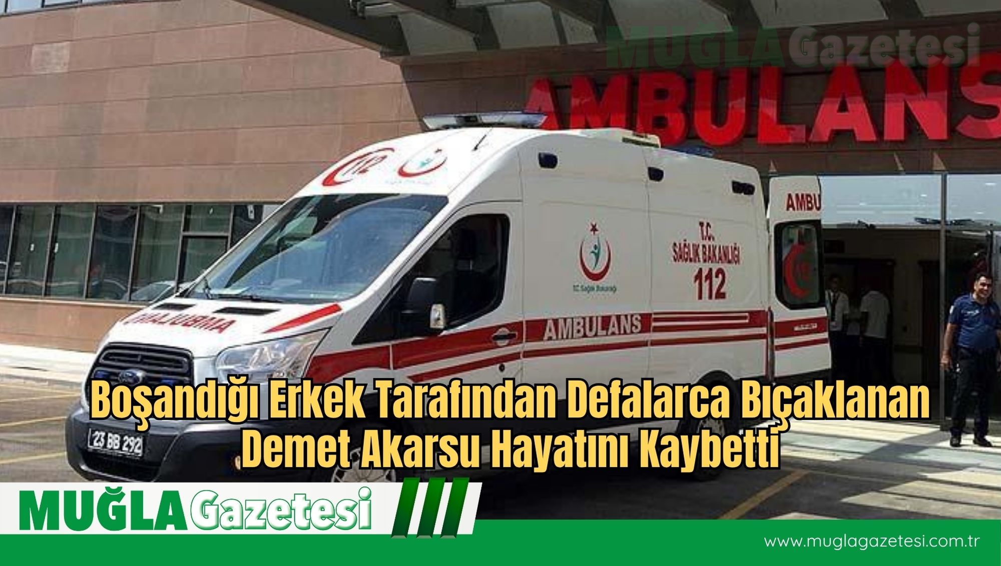 Boşandığı Erkek Tarafından Defalarca Bıçaklanan Demet Akarsu Hayatını Kaybetti