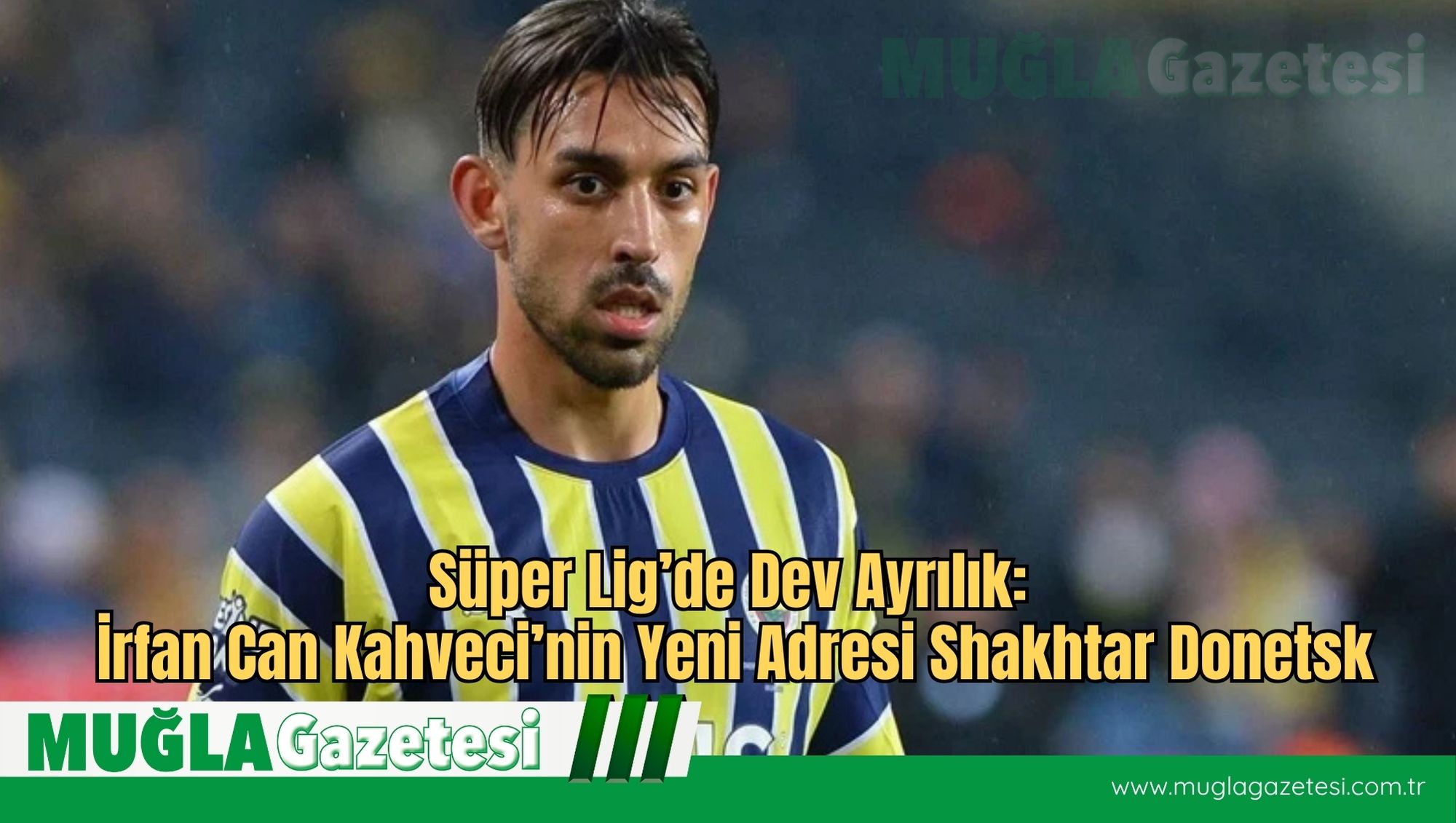 Süper Lig’de Dev Ayrılık: İrfan Can Kahveci’nin Yeni Adresi Shakhtar Donetsk