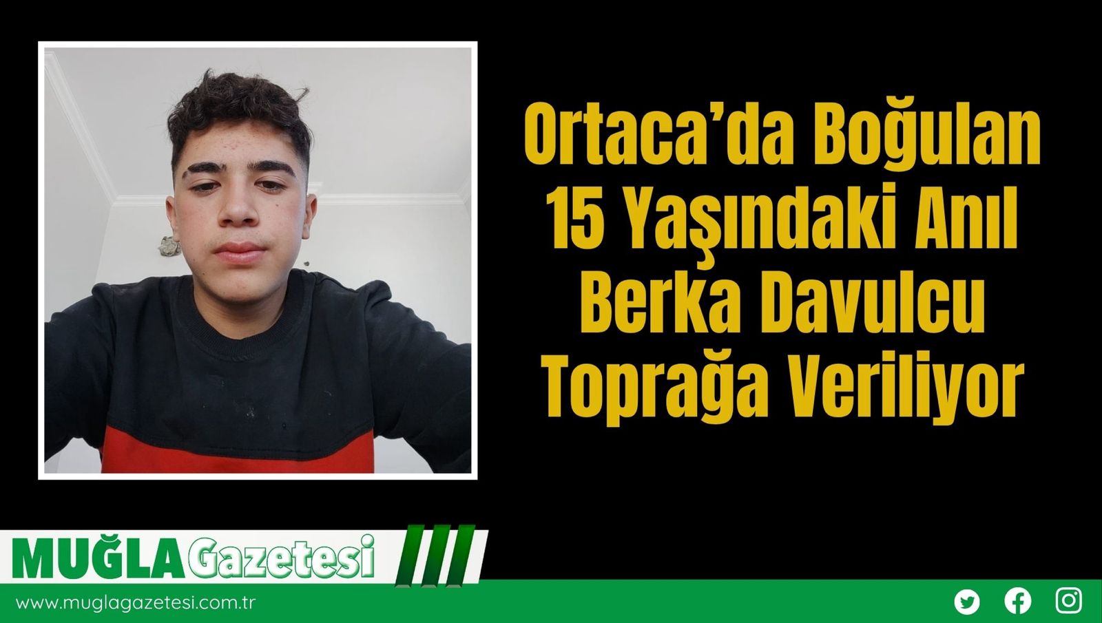 Ortaca’da Boğulan 15 Yaşındaki Anıl Berka Davulcu Toprağa Veriliyor